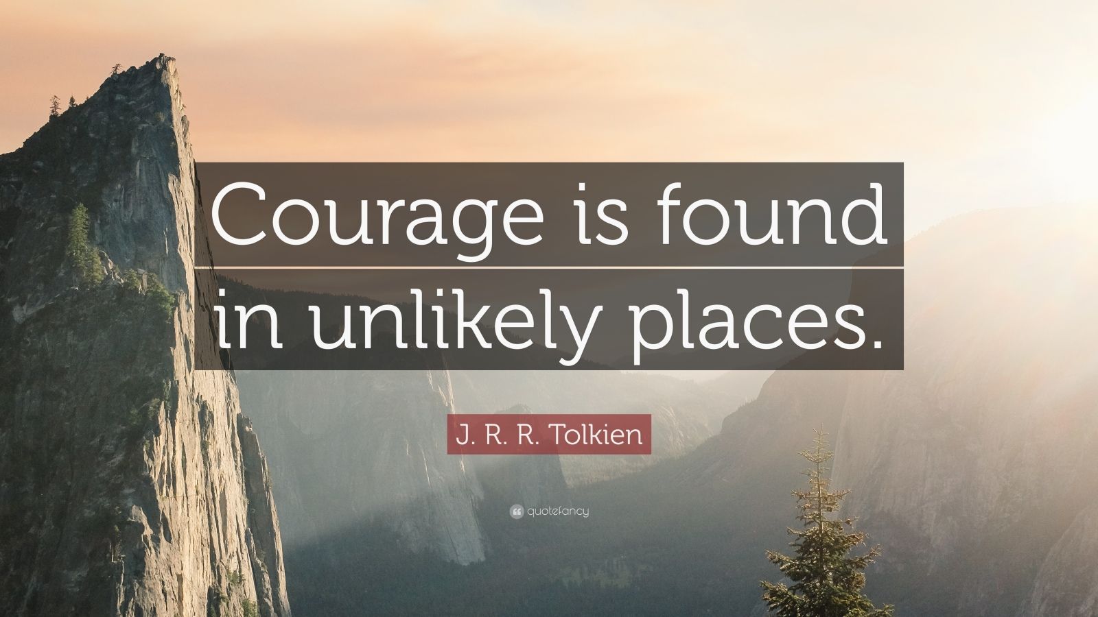 J. R. R. Tolkien Quote: "Courage is found in unlikely ...