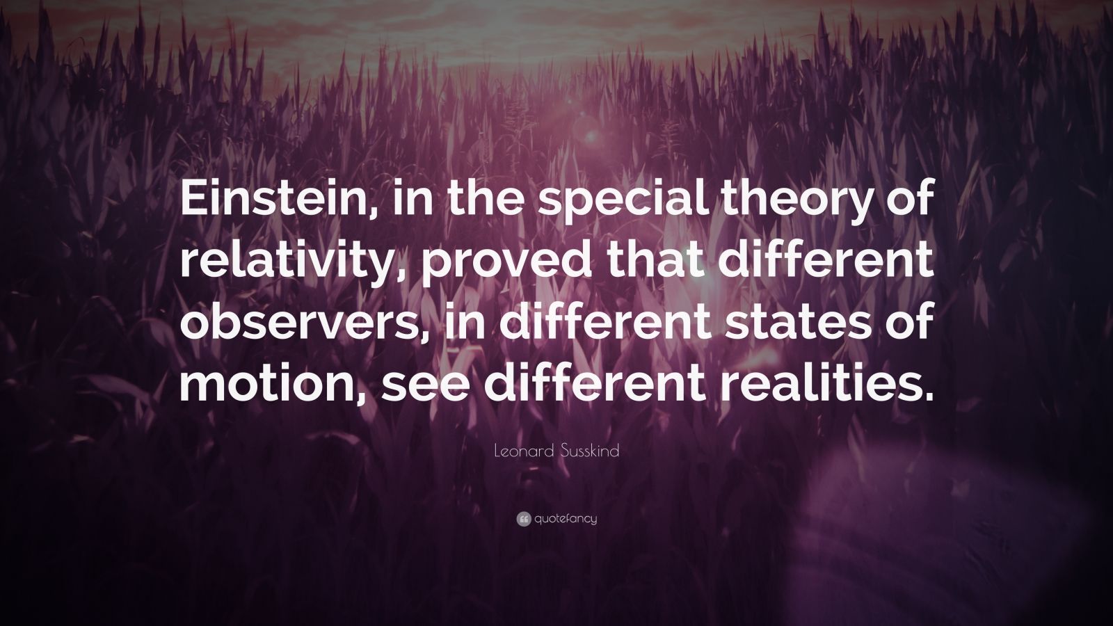 Leonard Susskind Quote: “Einstein, in the special theory of relativity ...