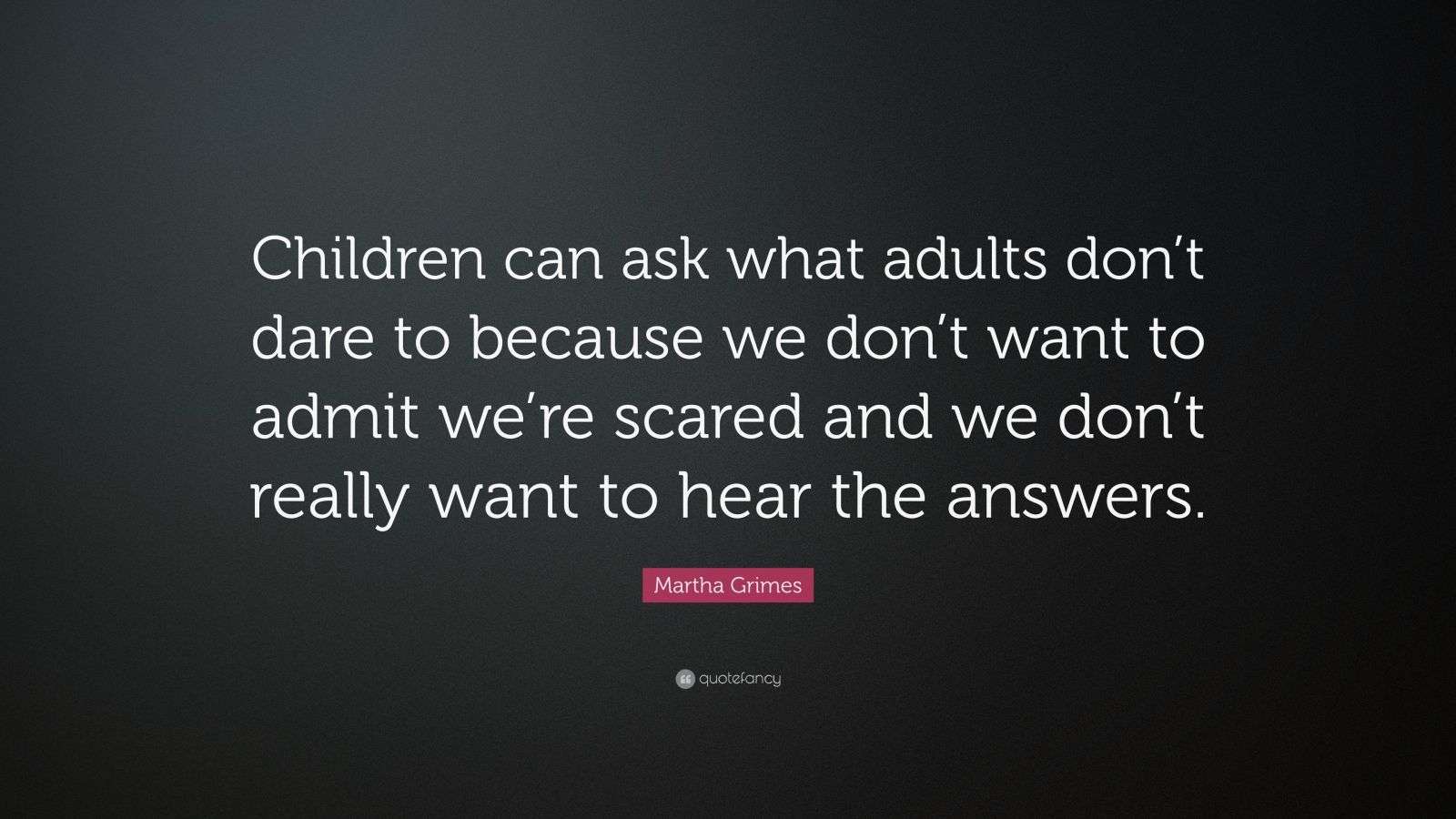 Martha Grimes Quote: “Children can ask what adults don’t dare to ...