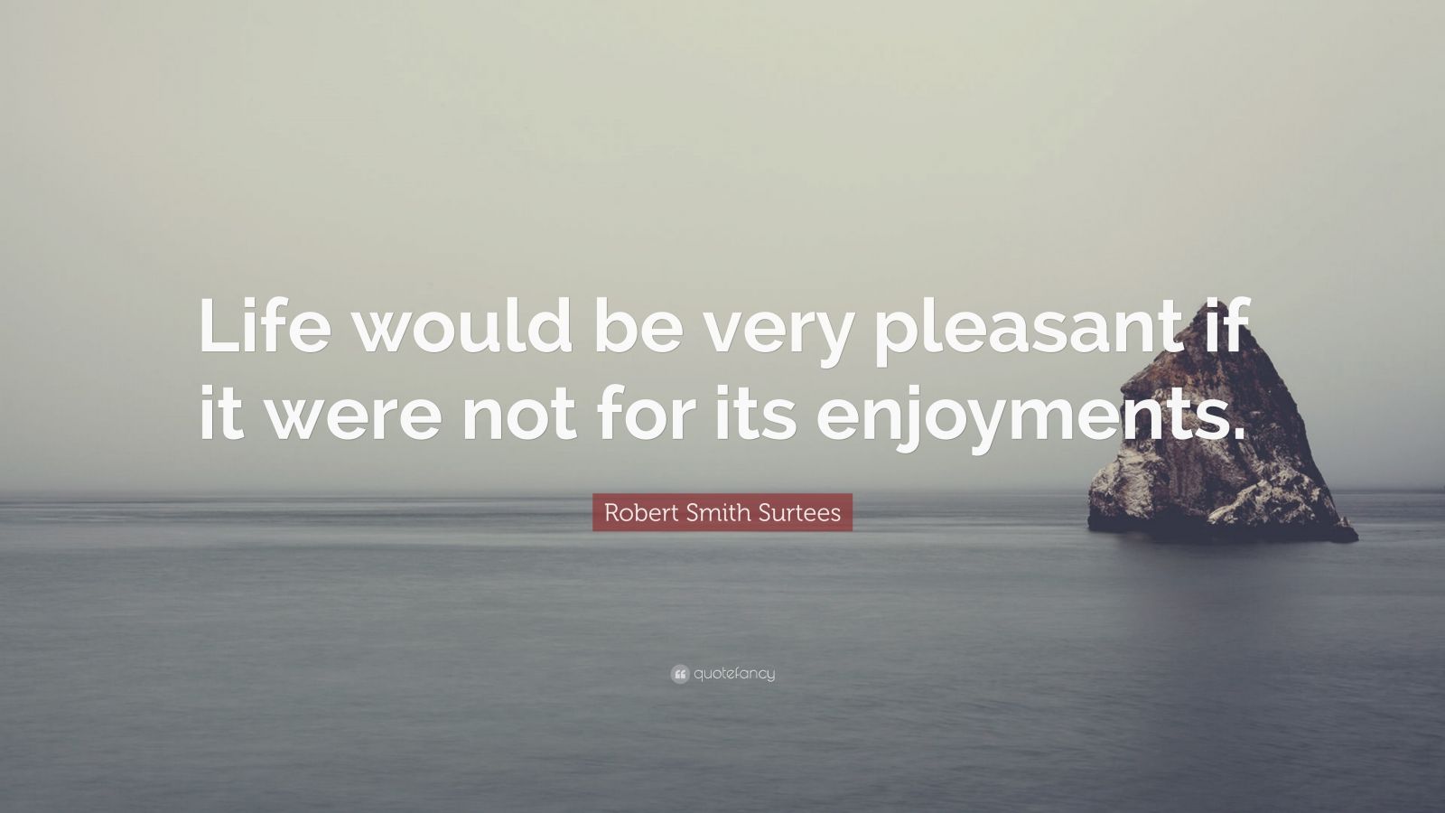 Robert Smith Surtees Quote: “Life would be very pleasant if it were not ...