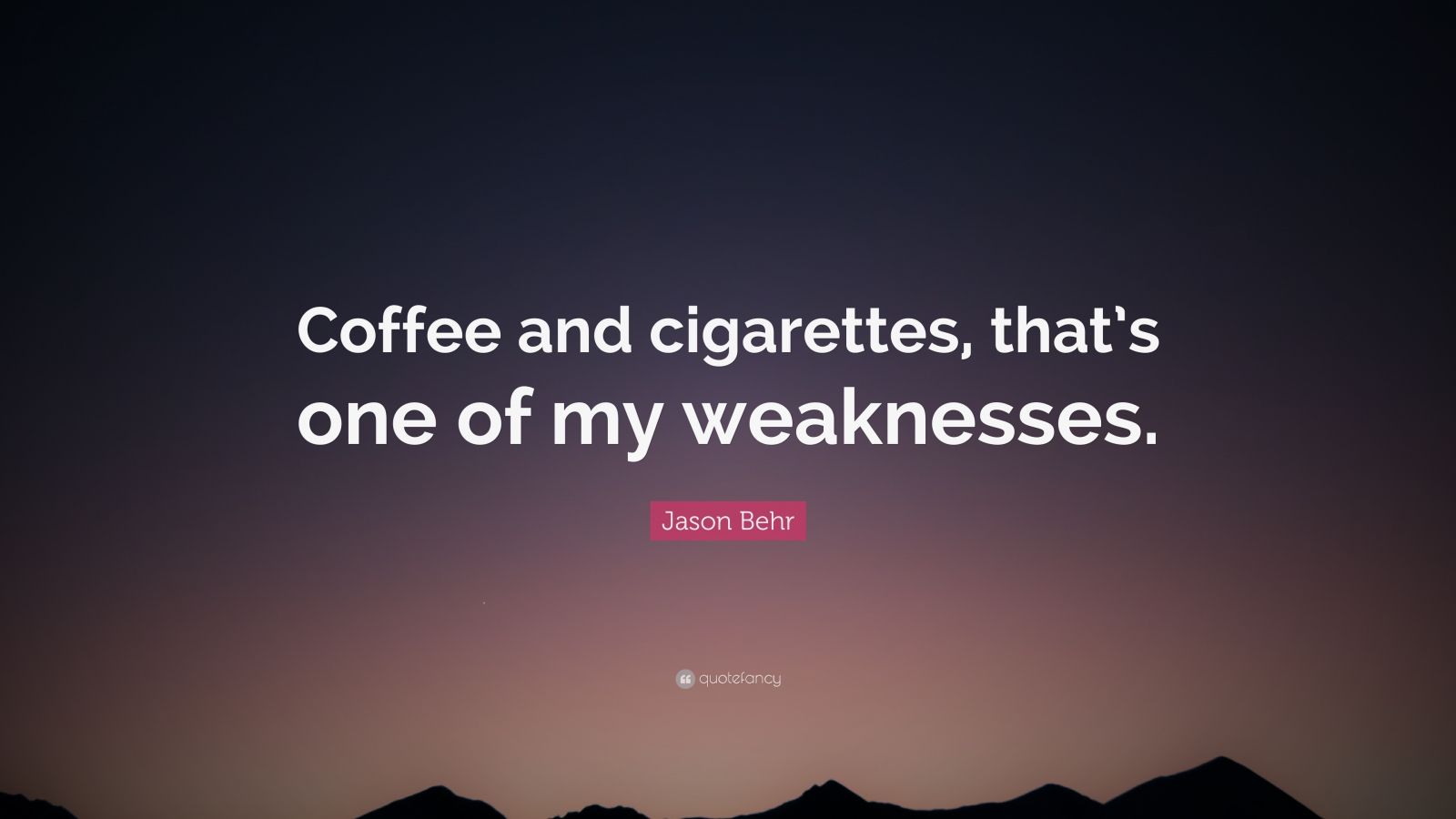 coffee and cigarettes are my only escape Jason Behr Quote: “Coffee and cigarettes, that's one of my weaknesses.”