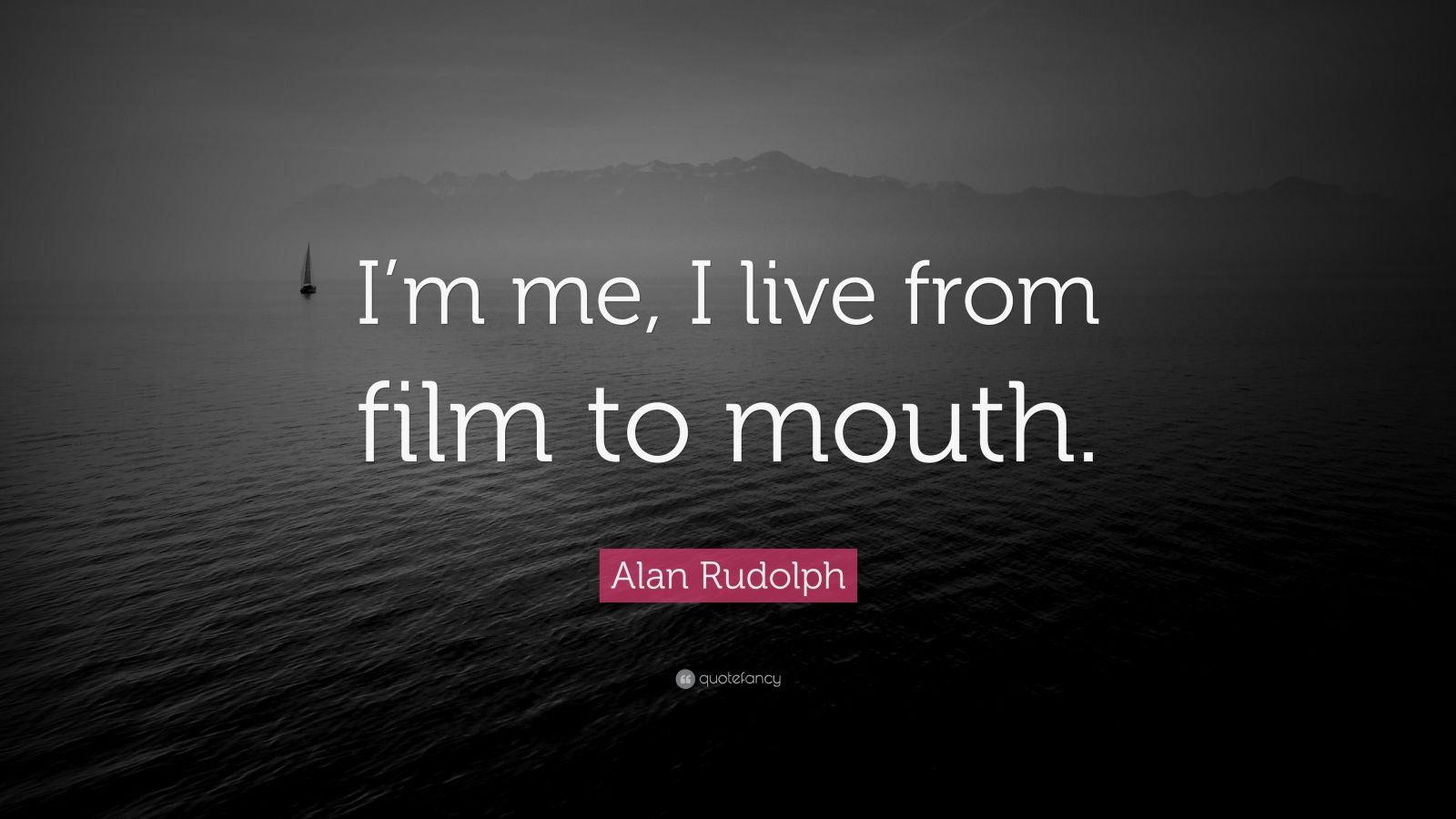 Alan Rudolph Quote “i’m Me I Live From Film To Mouth ”