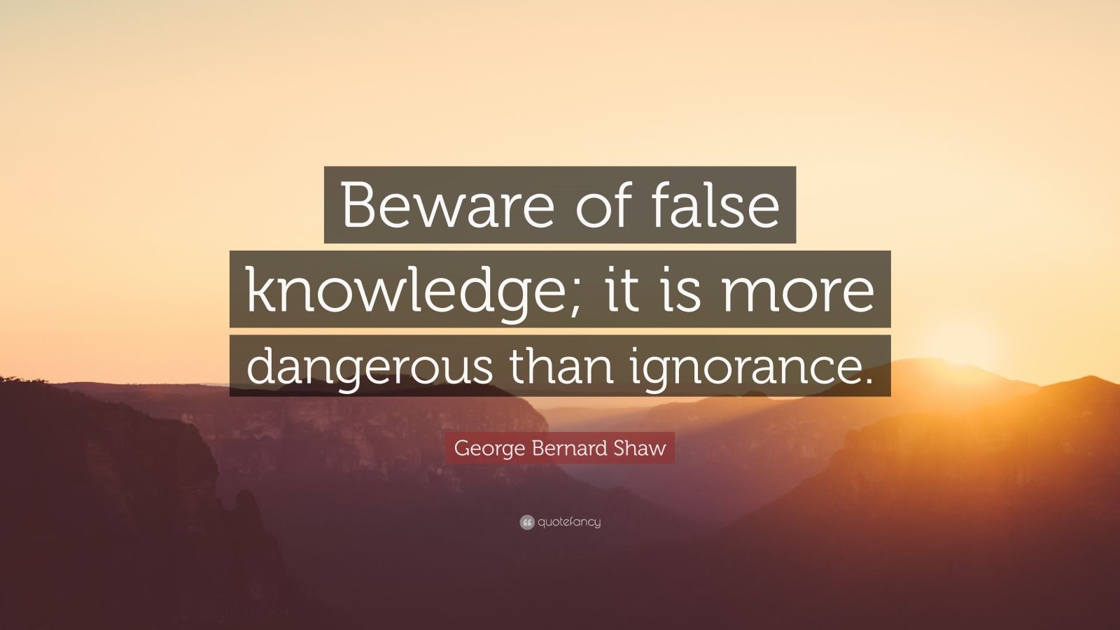 George Bernard Shaw Quote: “Beware of false knowledge; it is more ...