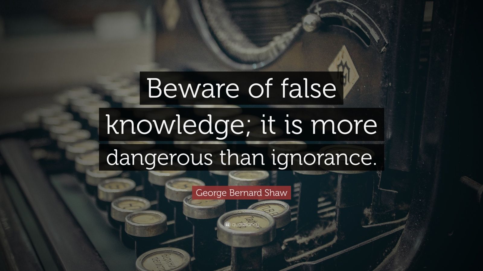 George Bernard Shaw Quote: “beware Of False Knowledge; It Is More 