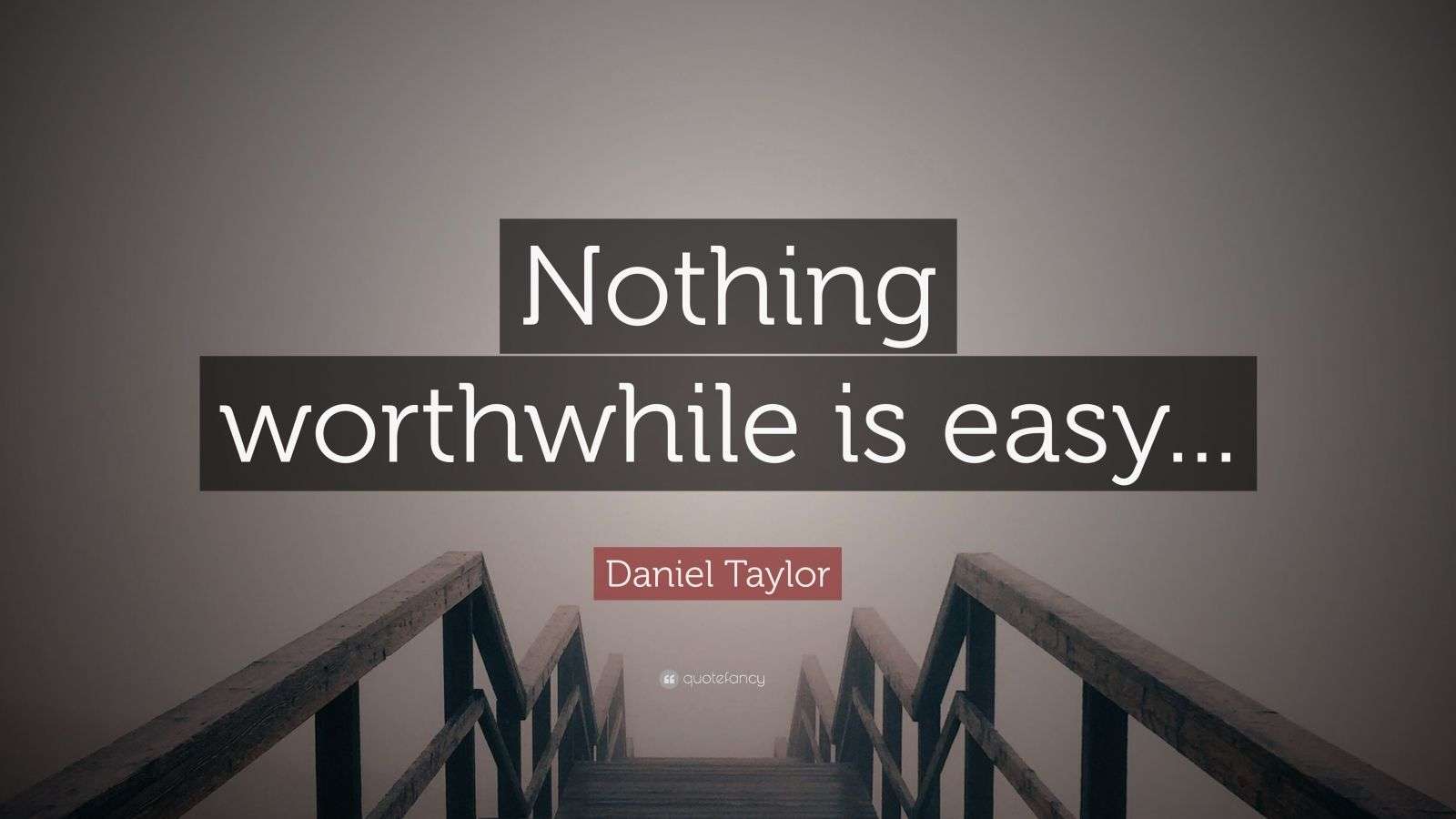 Daniel Taylor Quote Nothing Worthwhile Is Easy daniel-taylor-quote-nothing-worthwhile-is-easy