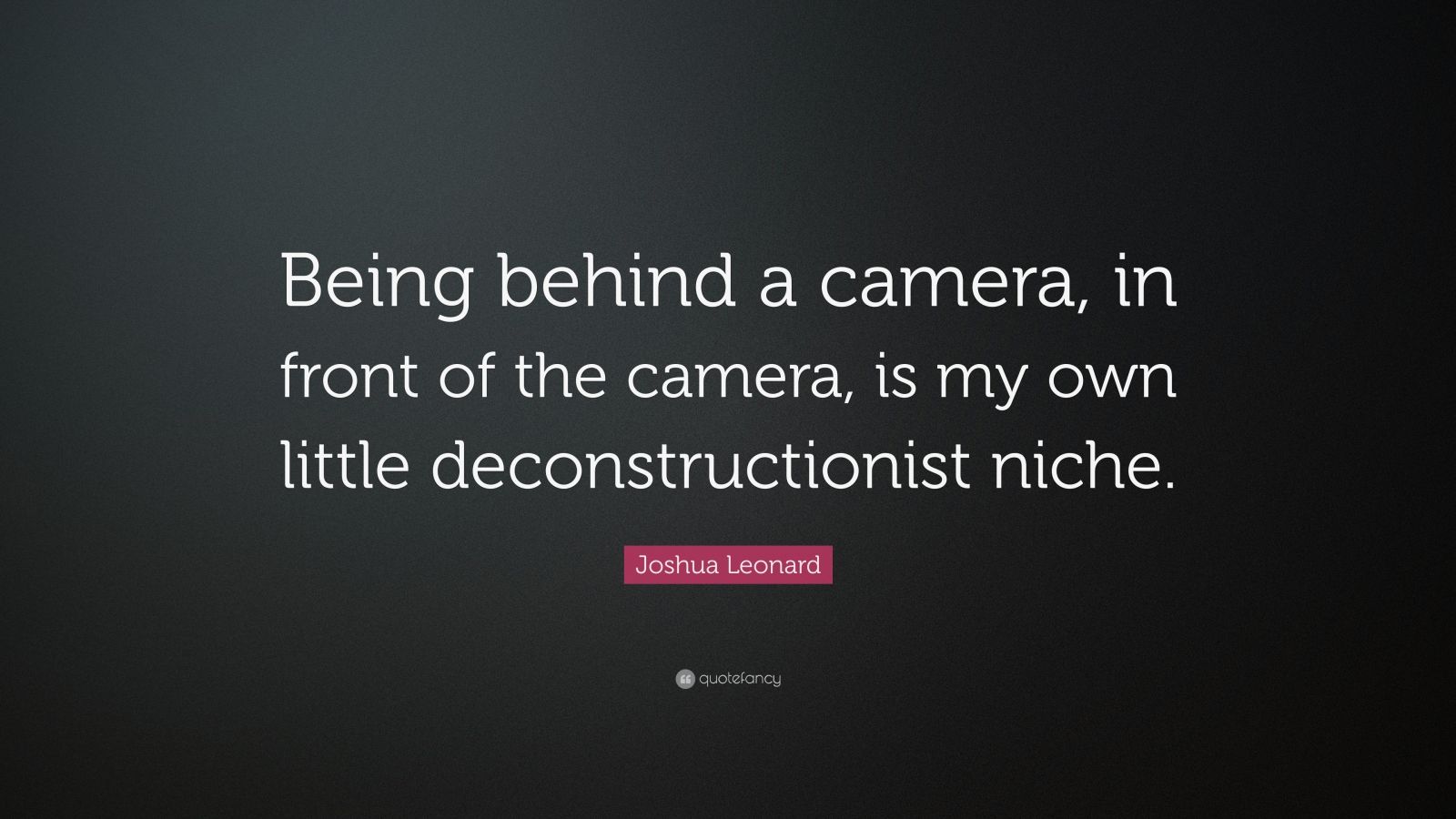 Joshua Leonard Quote: “Being behind a camera, in front of the camera ...