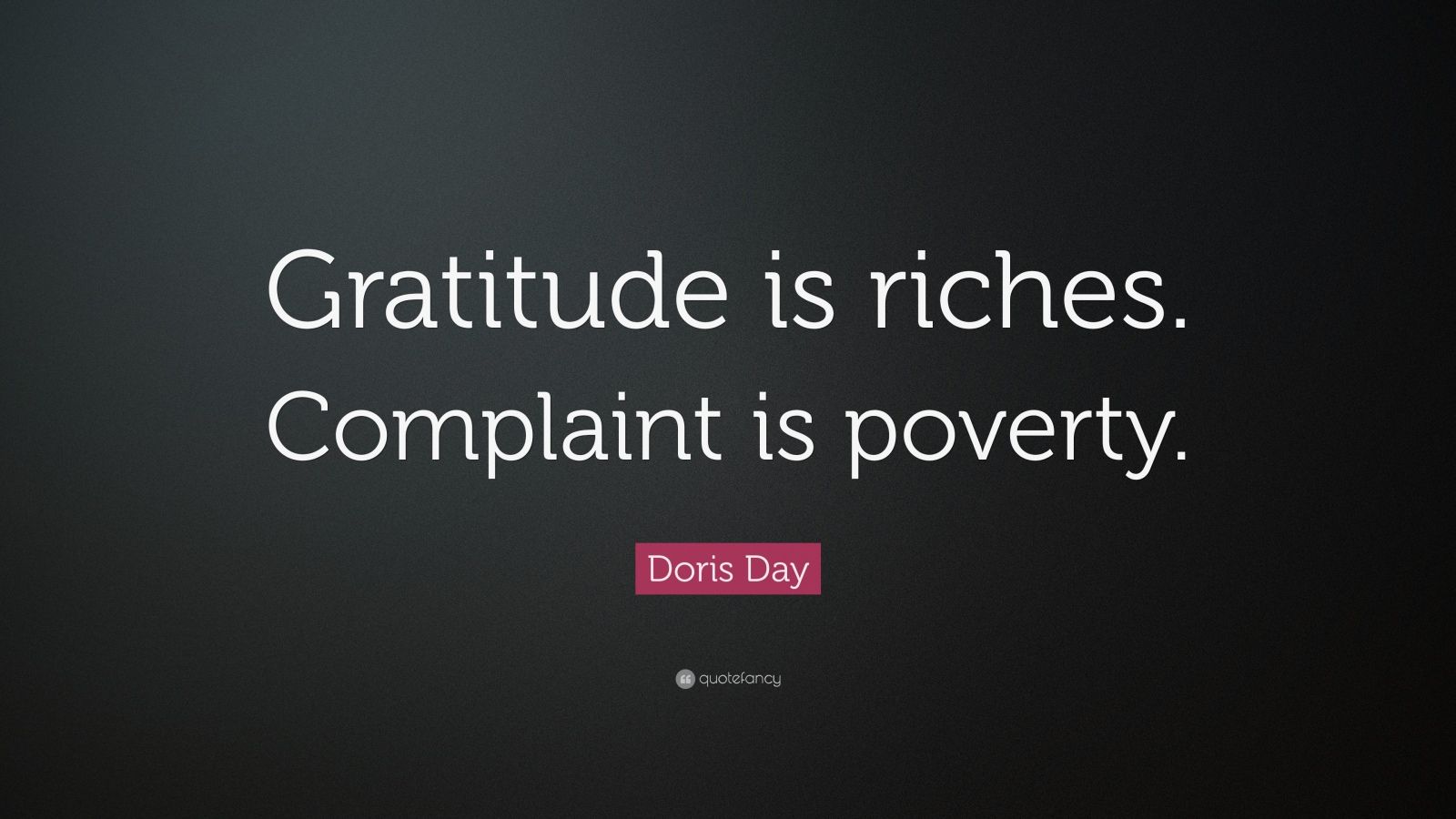 Doris Day Quote: “Gratitude is riches. Complaint is poverty.” (19 ...