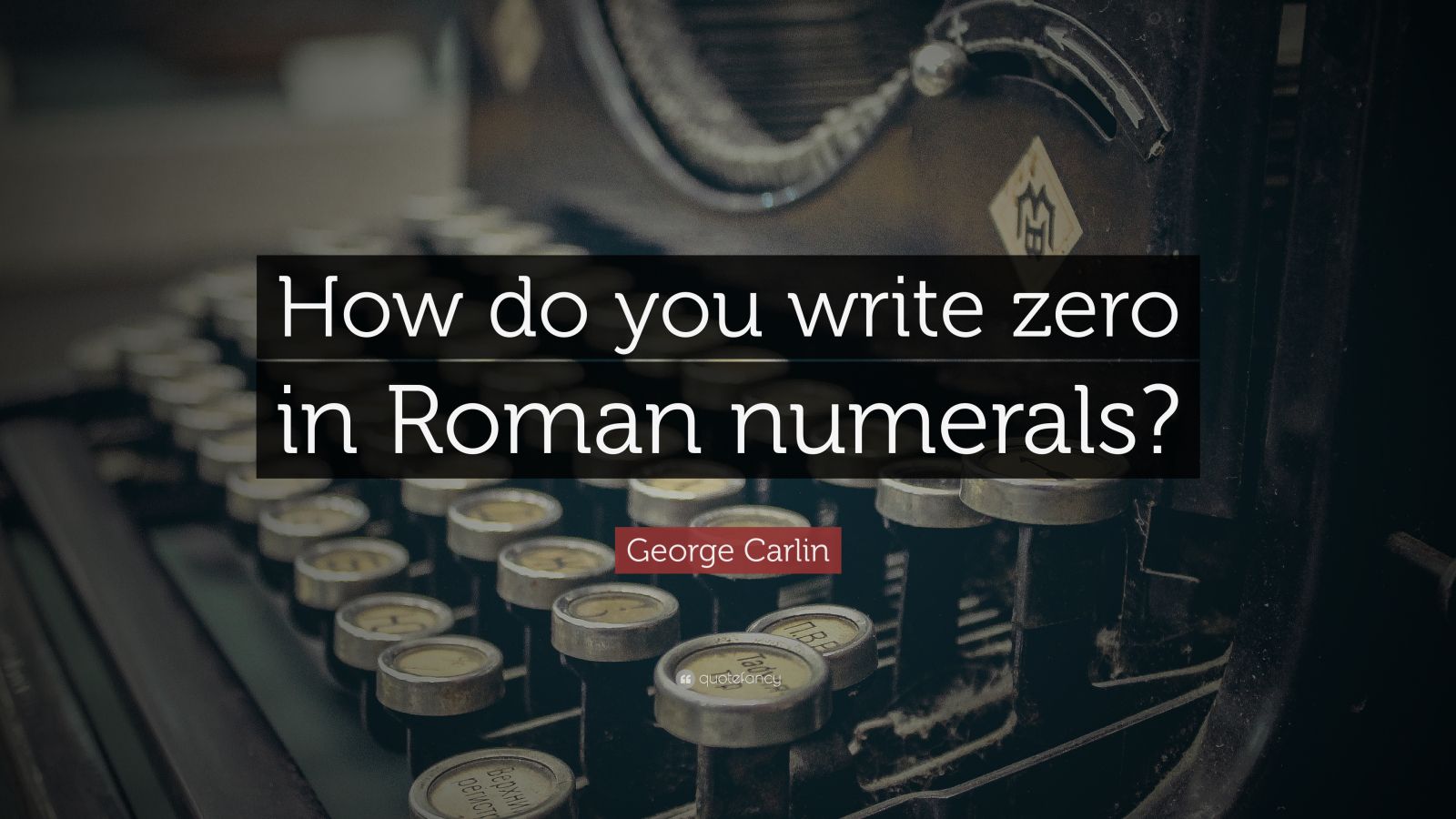 george-carlin-quote-how-do-you-write-zero-in-roman-numerals-10