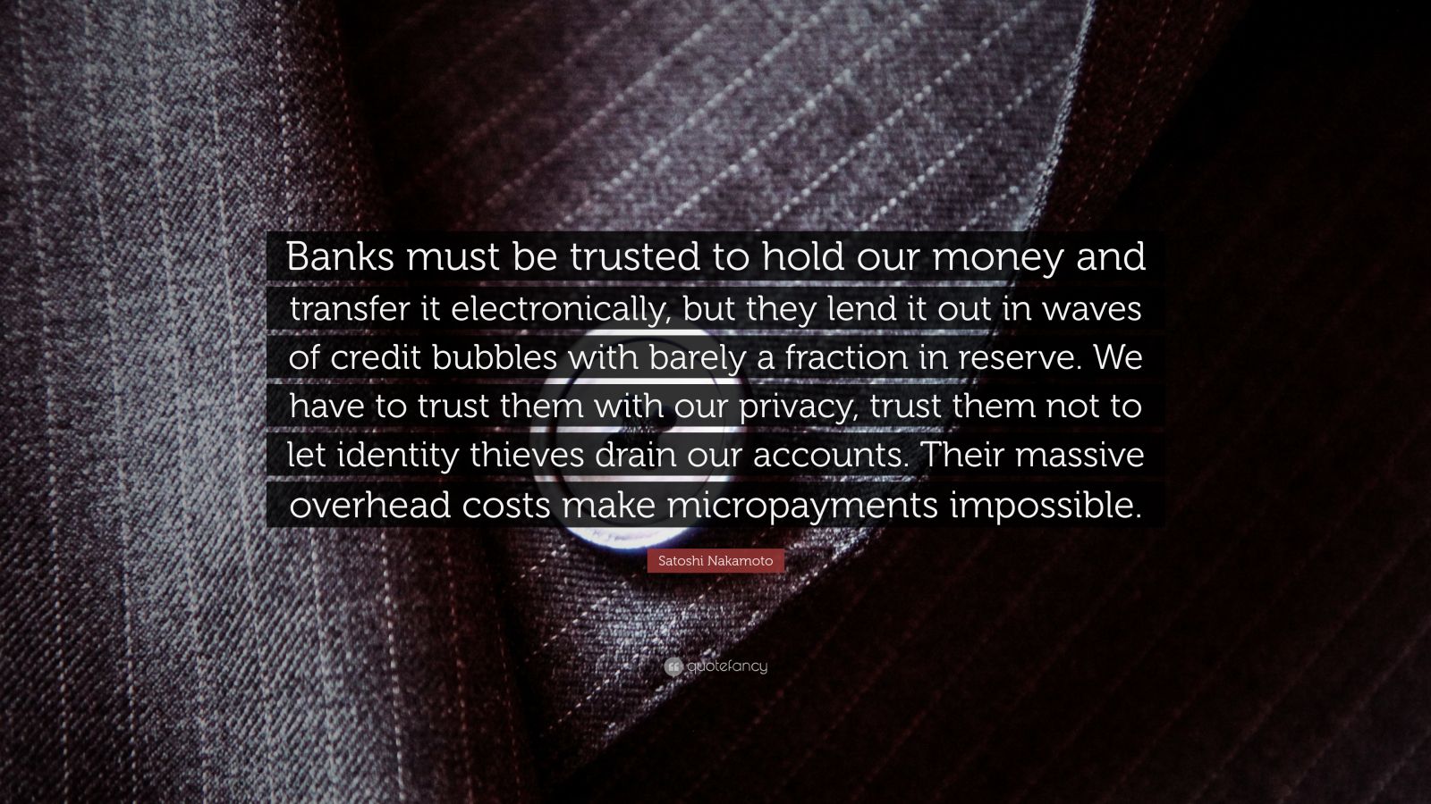 Satoshi Nakamoto Quote: “Banks must be trusted to hold our money and ...