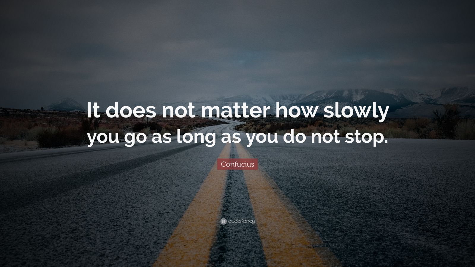 Confucius Quote “It does not matter how slowly you go as