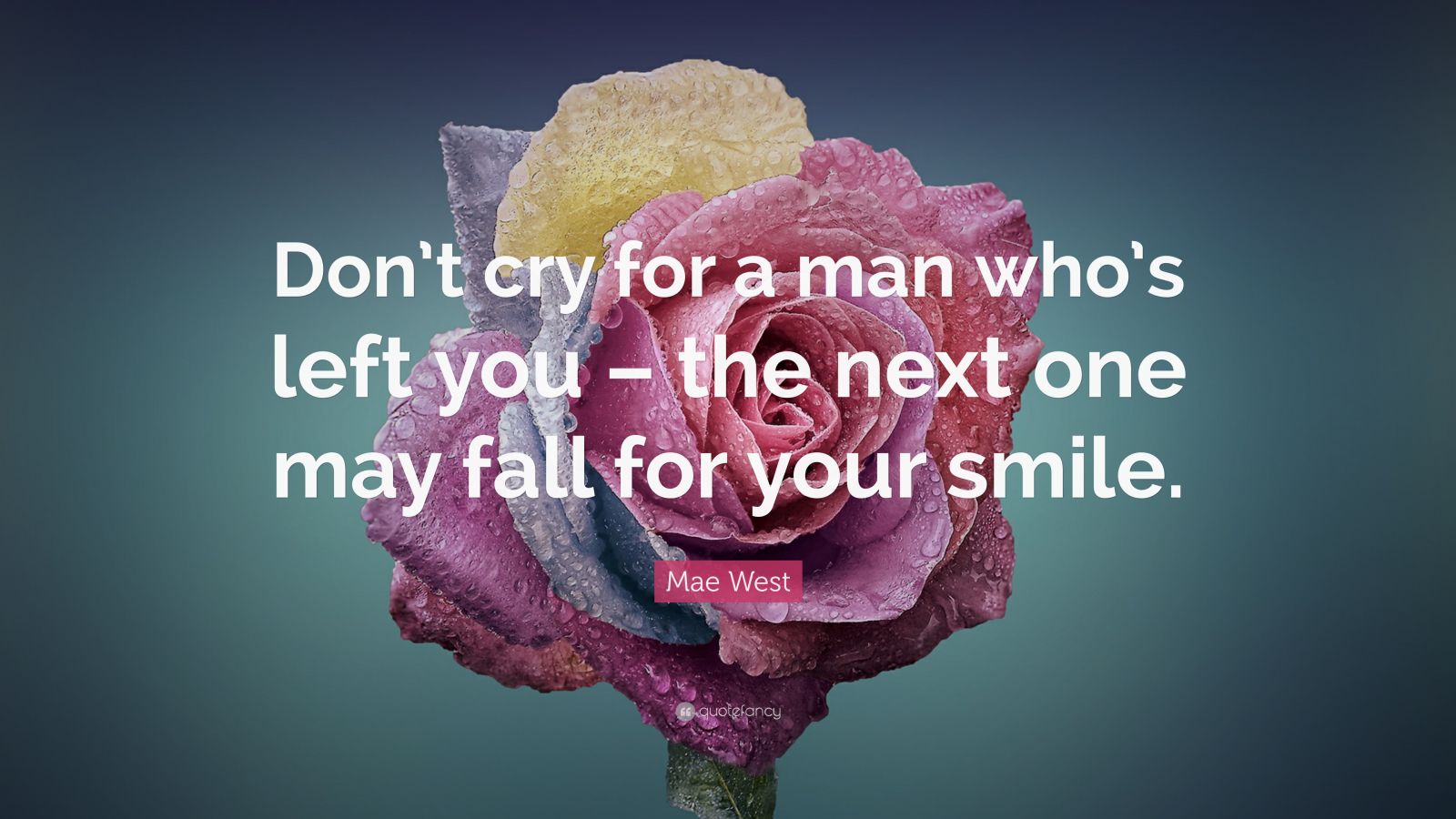 Mae West Quote: “Don’t cry for a man who’s left you – the next one may ...