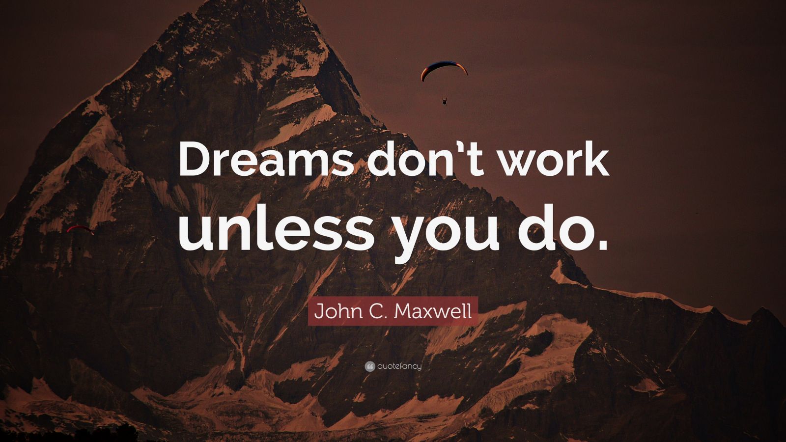 John C. Maxwell Quote: “Dreams don’t work unless you do.” (35 ...