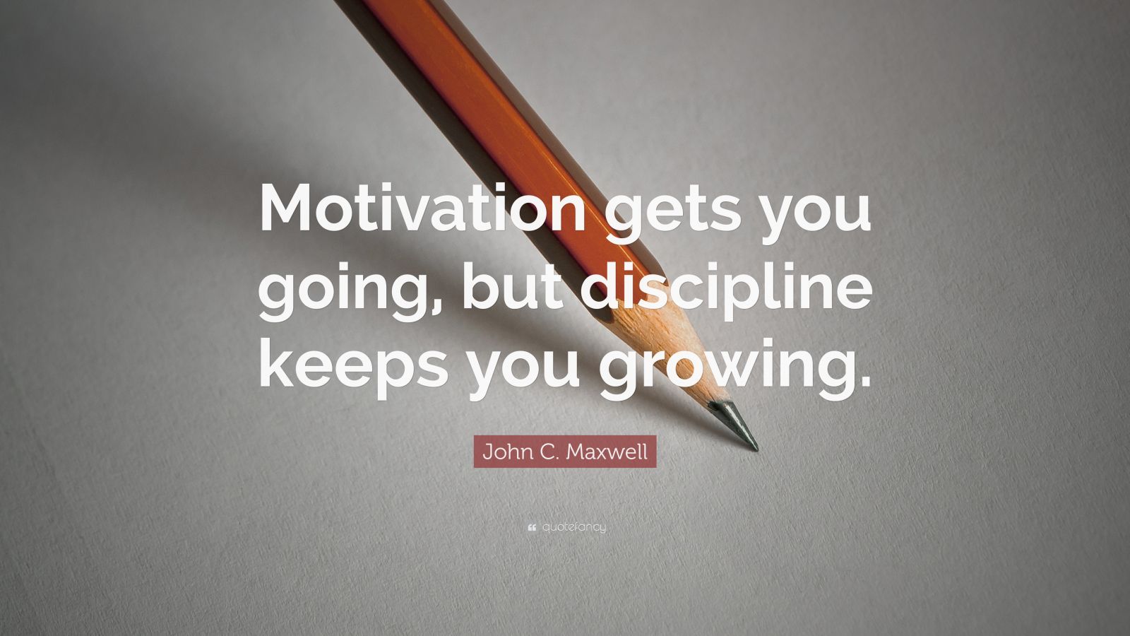 John C. Maxwell Quote: “Motivation gets you going, but discipline keeps