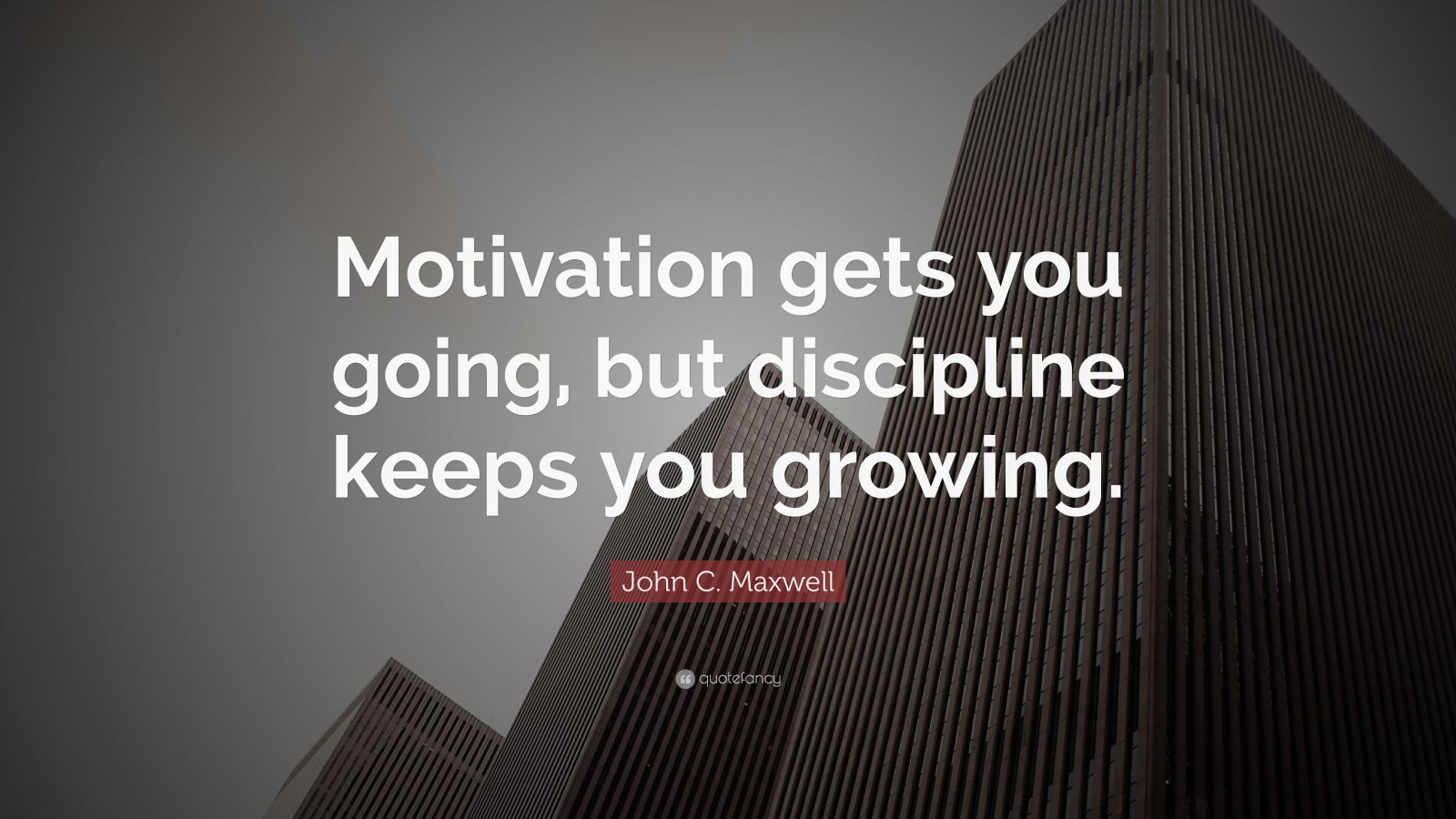 John C. Maxwell Quote: “Motivation gets you going, but discipline keeps