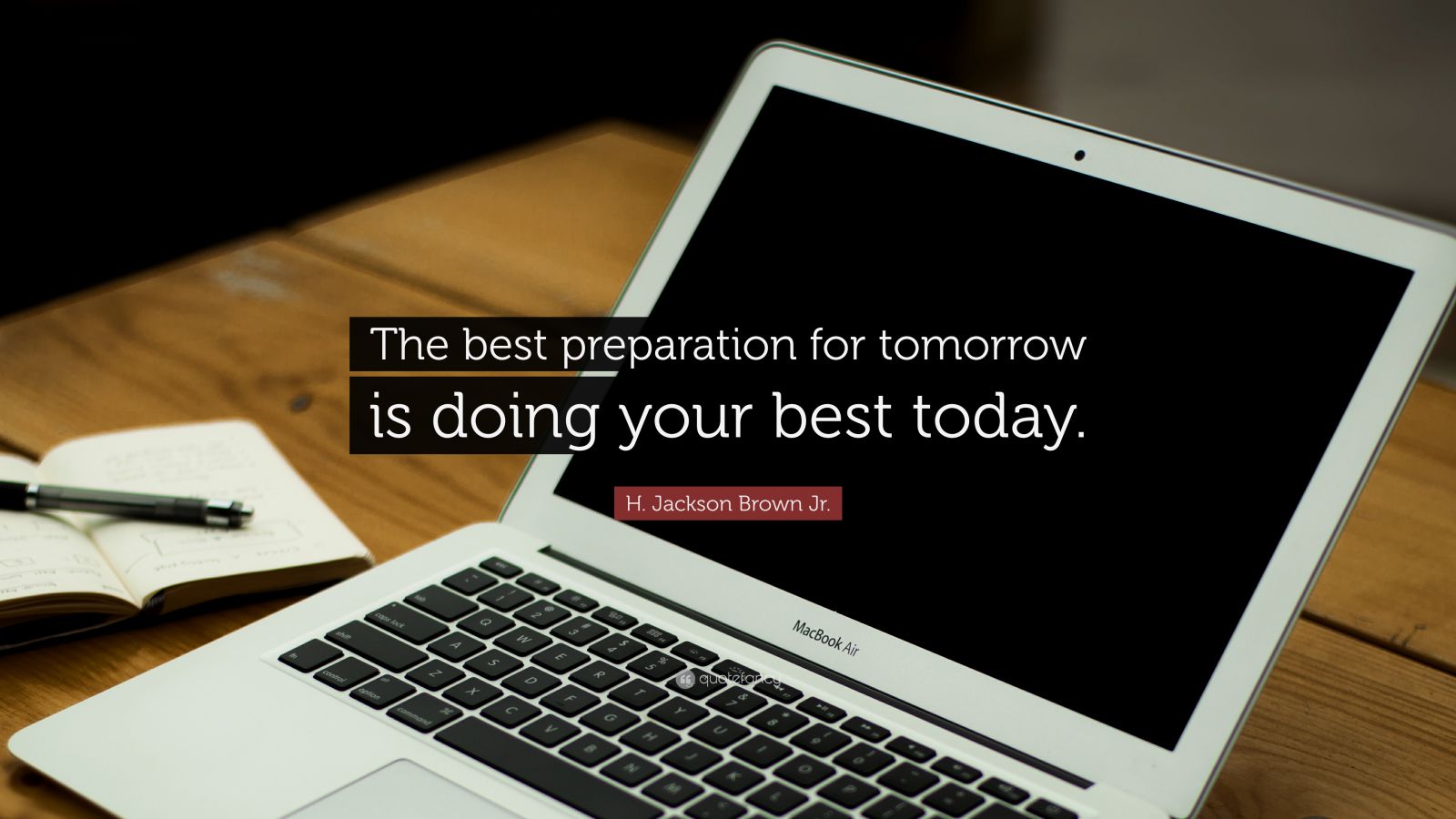 H. Jackson Brown Jr. Quote: “The best preparation for tomorrow is doing ...