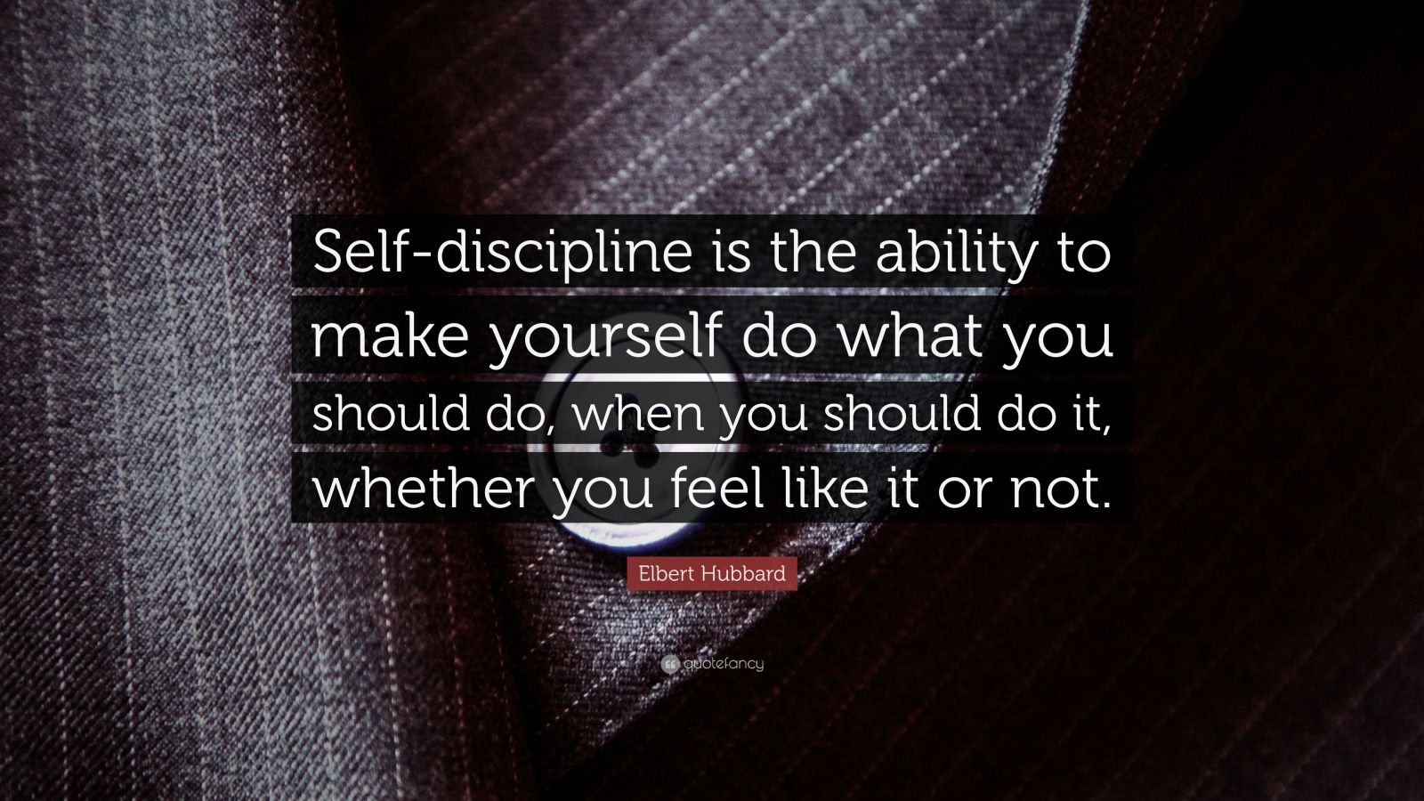 Elbert Hubbard Quote Self-discipline is the ability to 