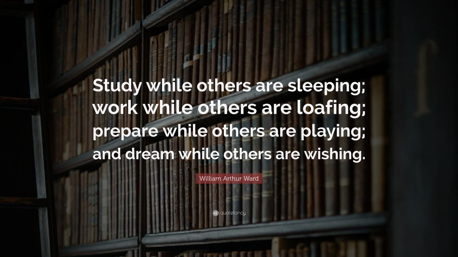 William Arthur Ward Quote: “Study while others are sleeping; work while ...