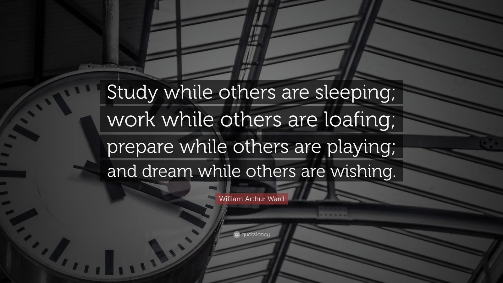 William Arthur Ward Quote “Study while others are sleeping; work while