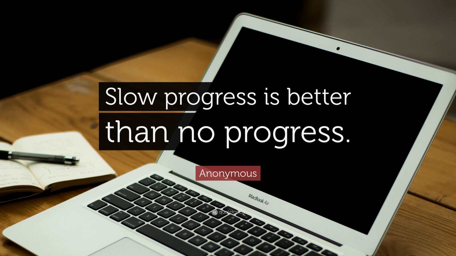 Anonymous Quote “Slow progress is better than no progress.” (42