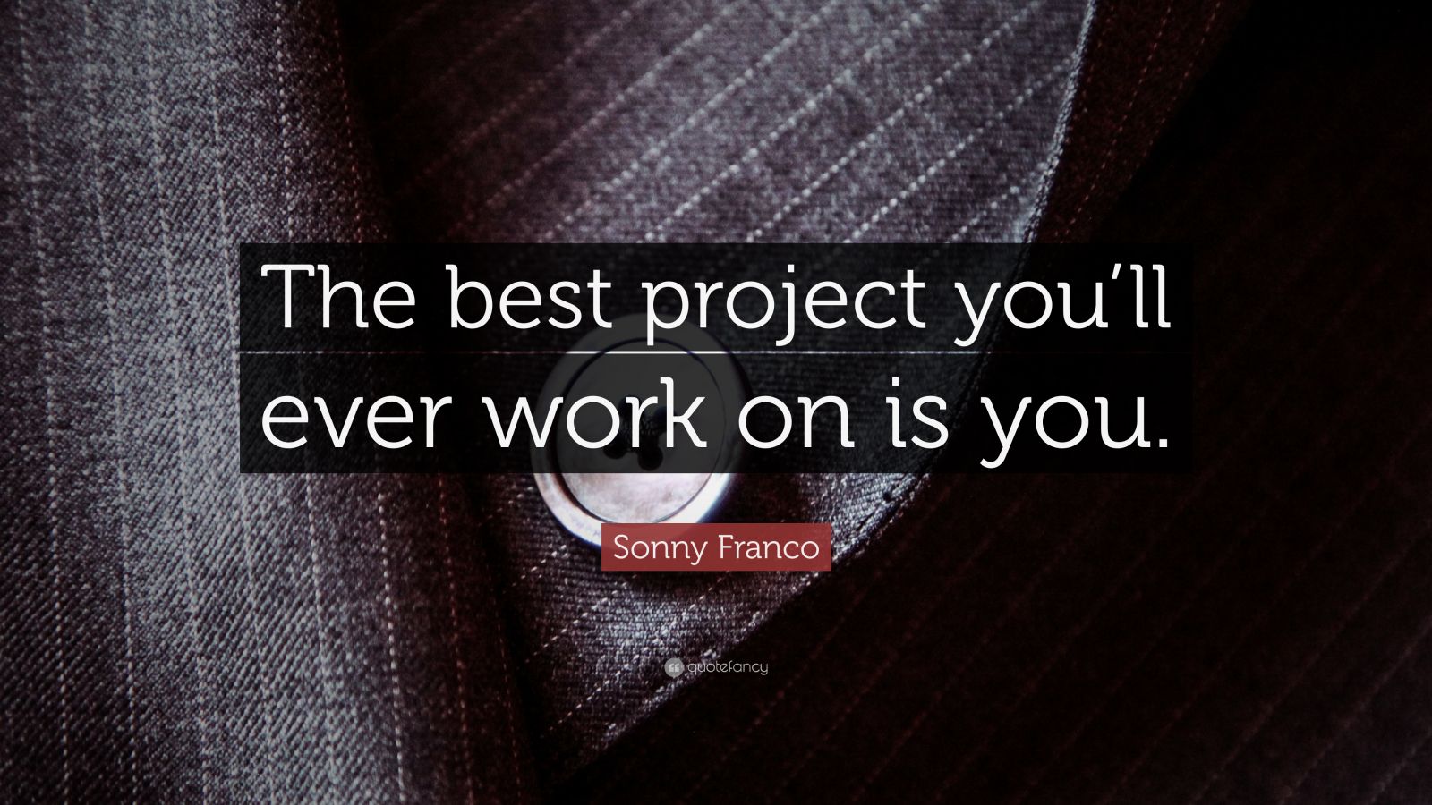 Sonny Franco Quote: “The best project you’ll ever work on is you.” (43 ...