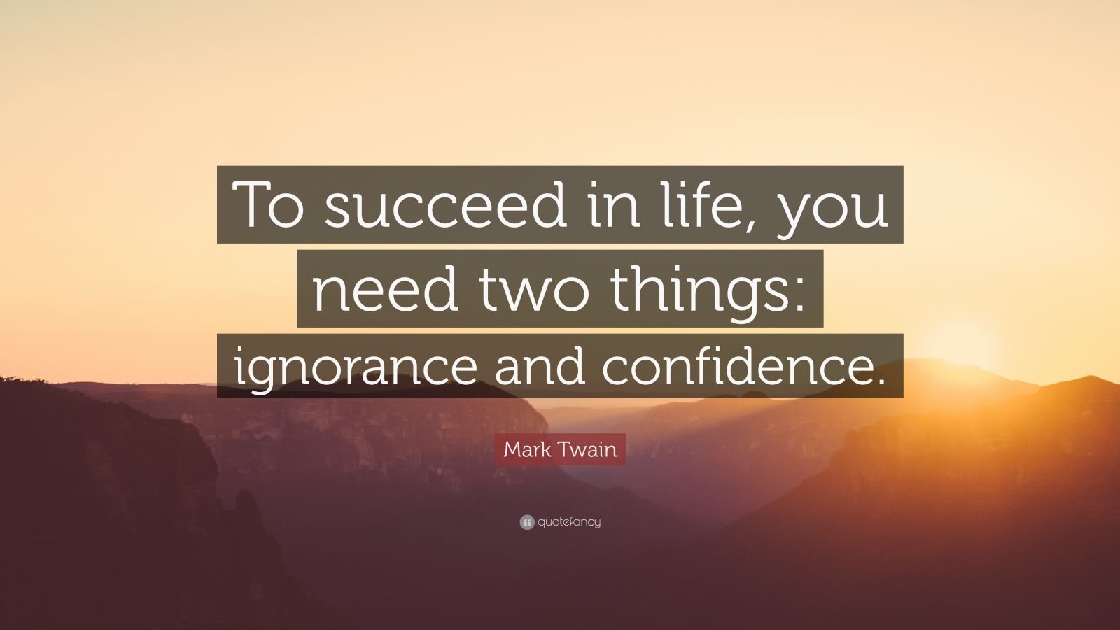 Mark Twain Quote: “To succeed in life, you need two things: ignorance ...