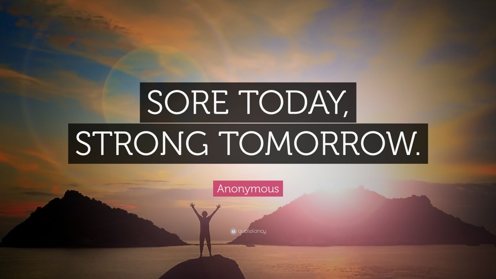 Anonymous Quote “SORE TODAY, STRONG TOMORROW.”