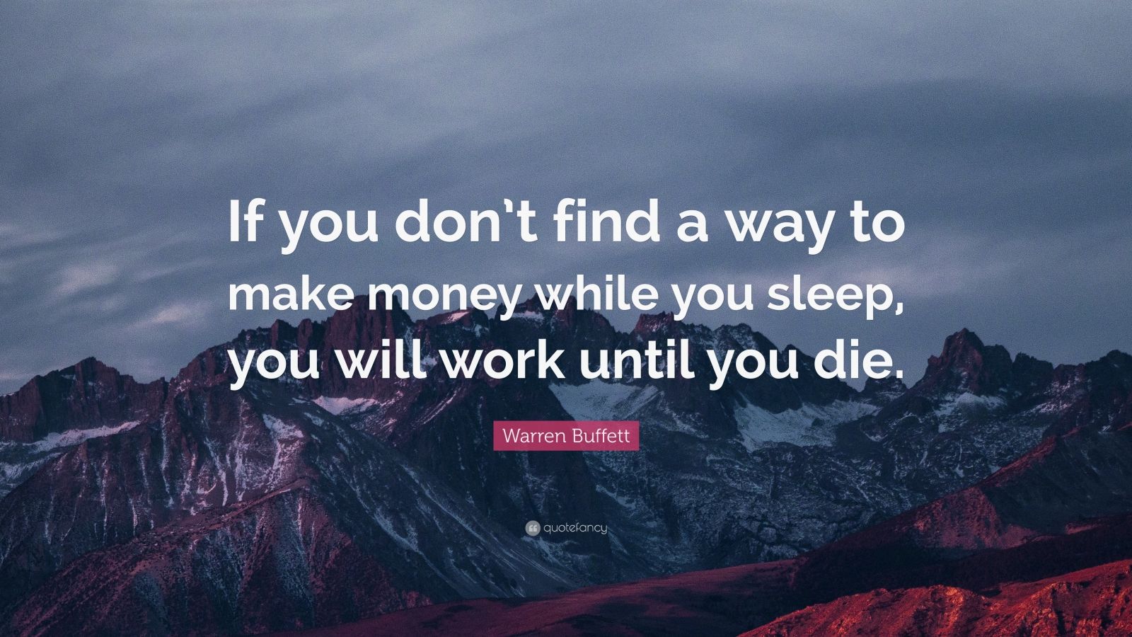 Warren Buffett Quote: “If you don’t find a way to make money while you ...