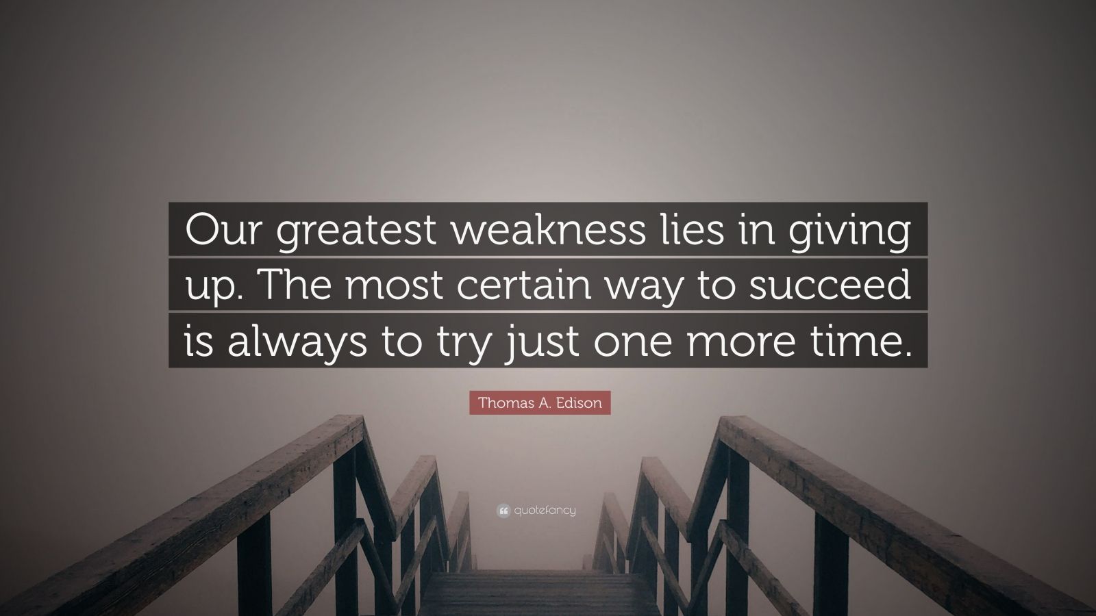 Thomas A. Edison Quote: “Our greatest weakness lies in giving up. The ...