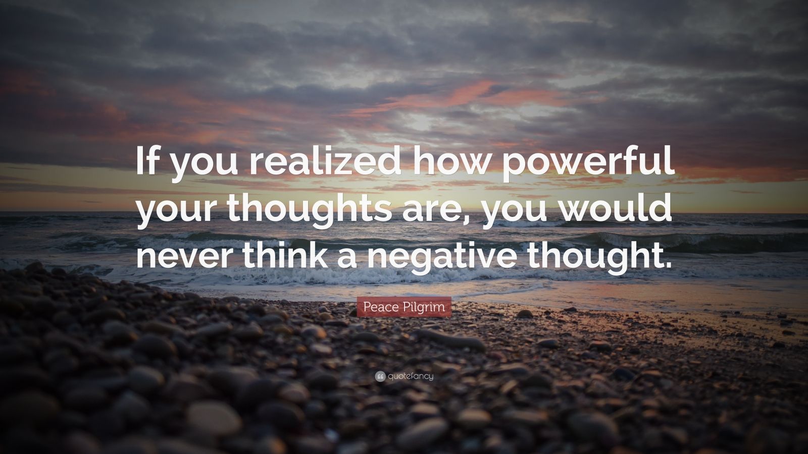Peace Pilgrim Quote: “If you realized how powerful your thoughts are