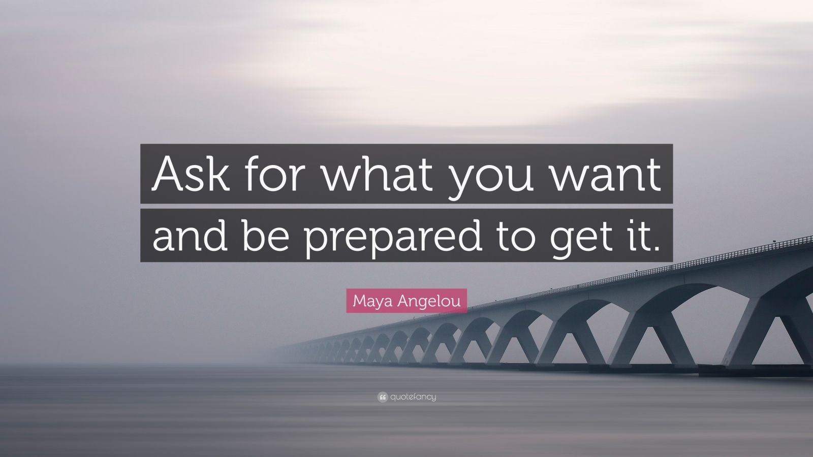 Maya Angelou Quote: “Ask for what you want and be prepared to get it