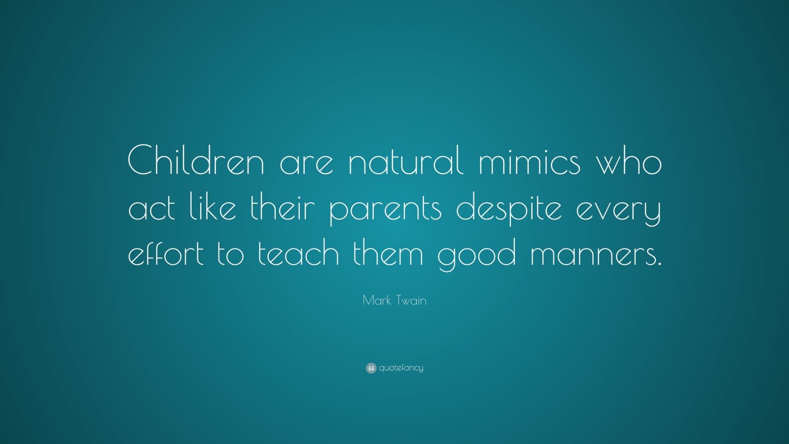 Mark Twain Quote: “Children are natural mimics who act like their ...