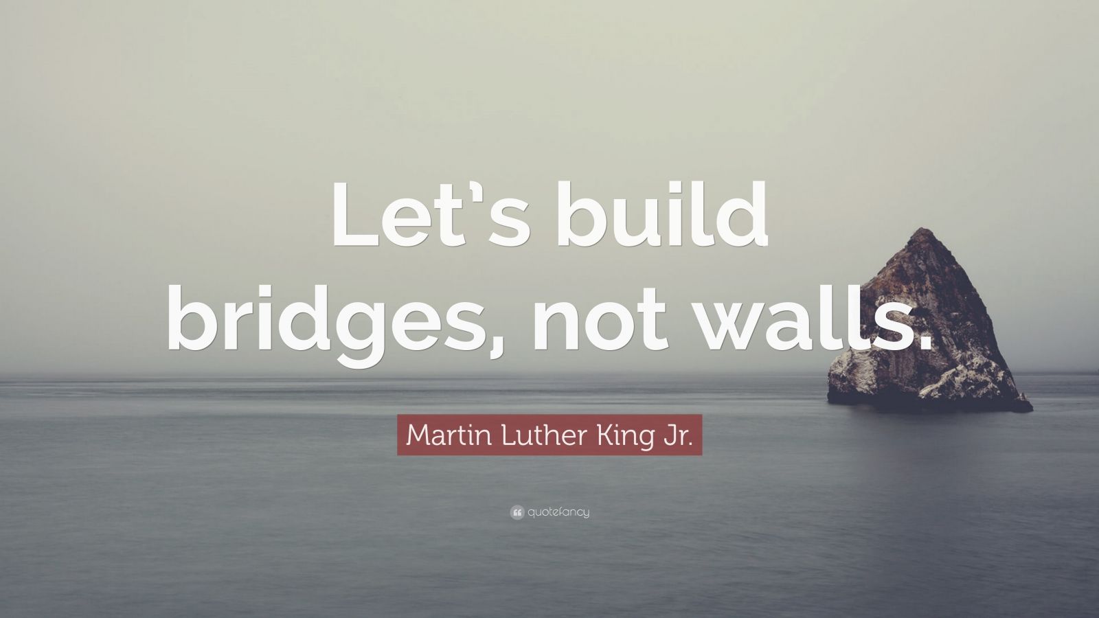 Martin Luther King Jr. Quote: “Let’s build bridges, not walls.” (12 ...