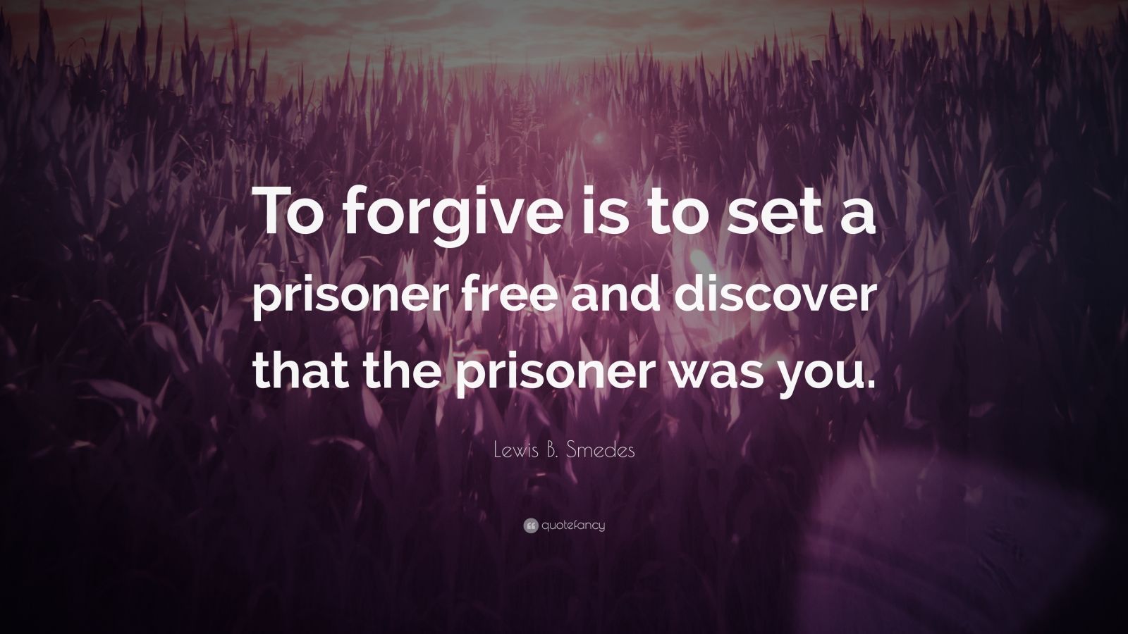 Lewis B. Smedes Quote: “To forgive is to set a prisoner free and ...