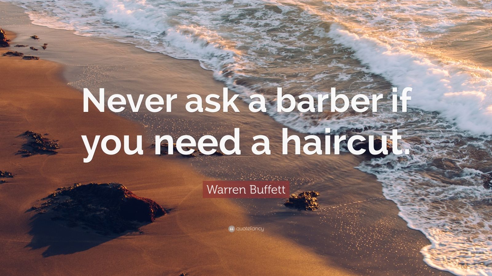 Warren Buffett Quote “Never ask a barber if you need a haircut.” (11