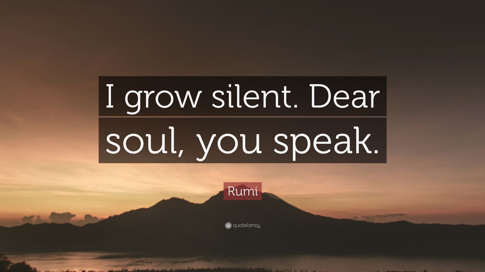 Rumi Quote: “I grow silent. Dear soul, you speak.” (22 wallpapers 