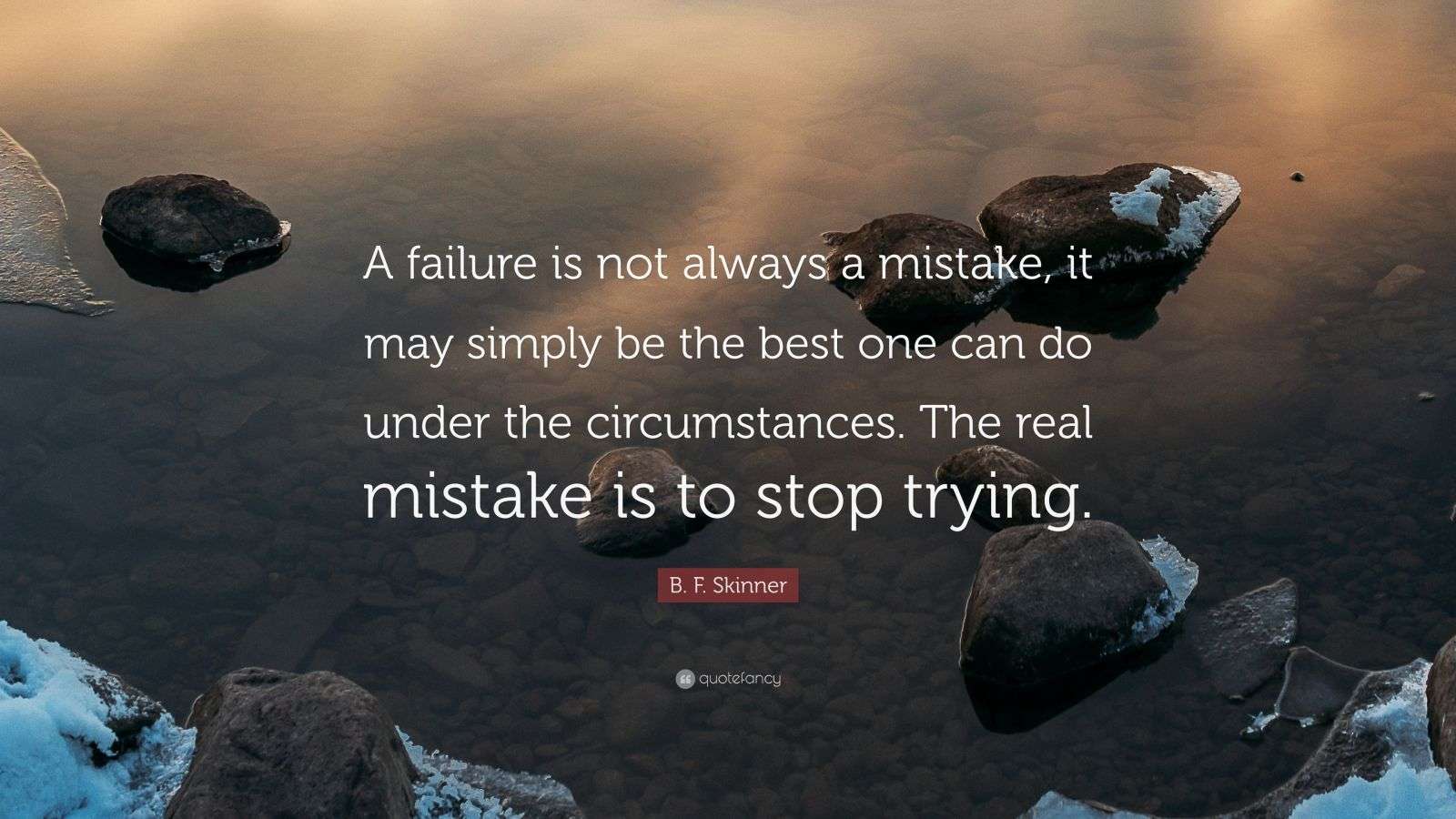 B. F. Skinner Quote: “A failure is not always a mistake, it may simply