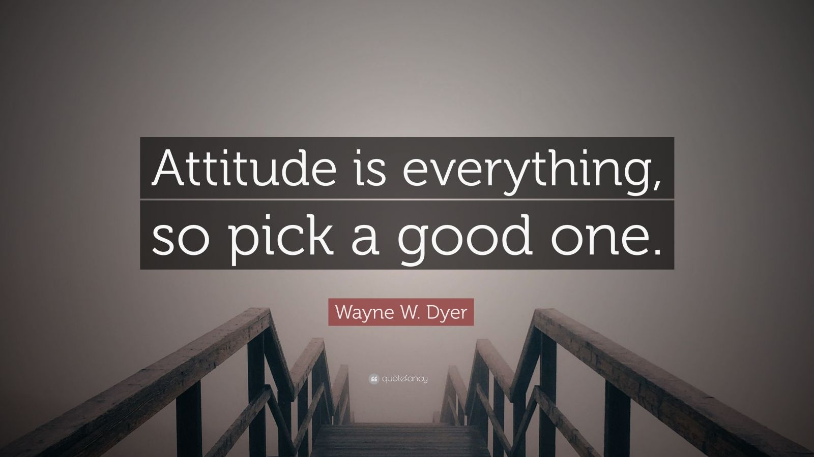 Wayne W. Dyer Quote: “Attitude is everything, so pick a good one.” (12 ...