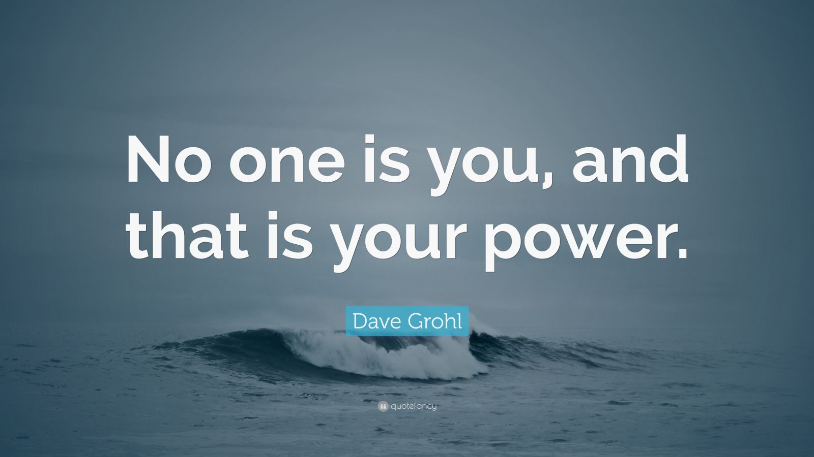 Dave Grohl Quote: “No one is you, and that is your power.” (12 ...