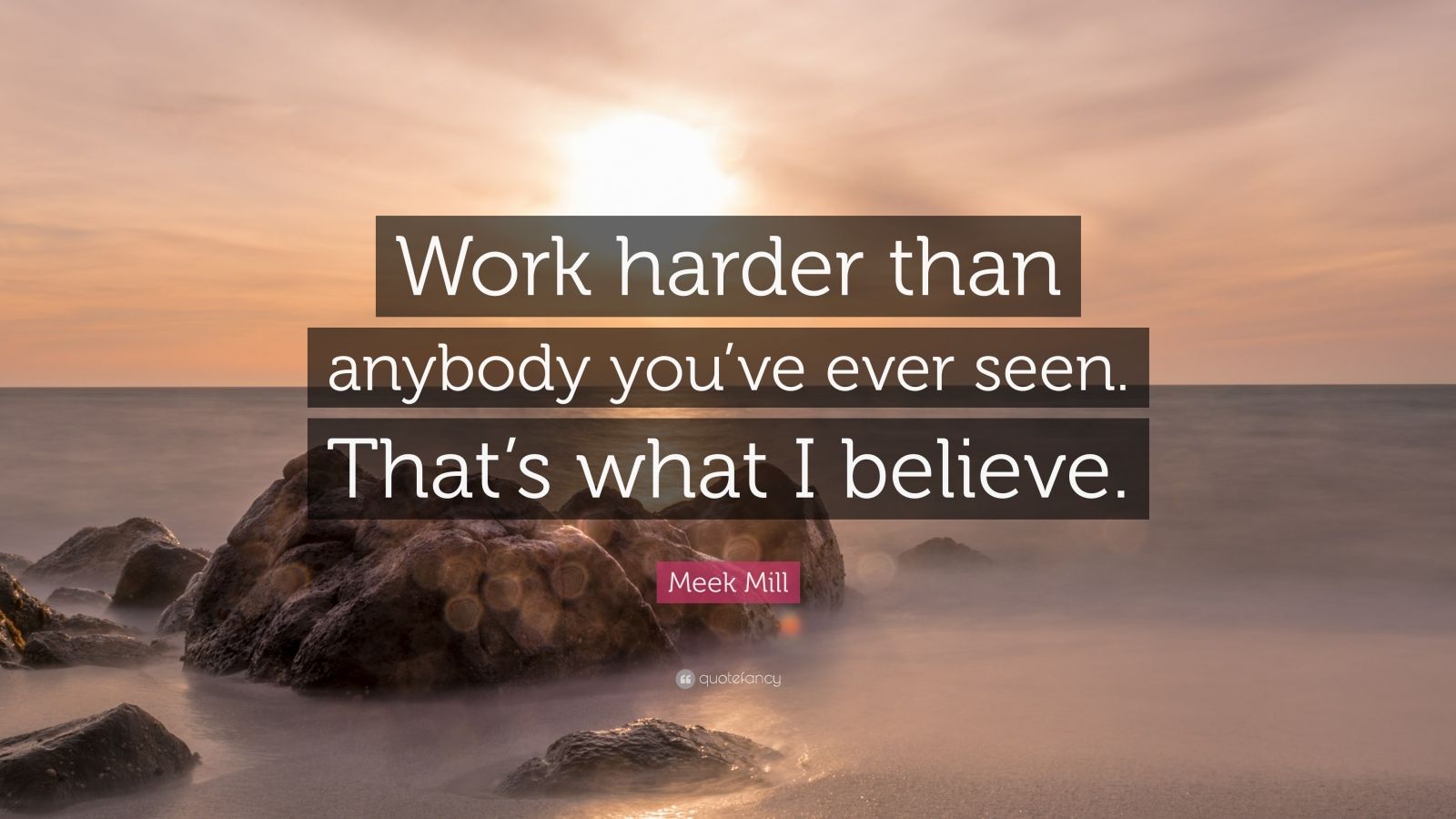 Meek Mill Quote: “Work harder than anybody you’ve ever seen. That’s ...