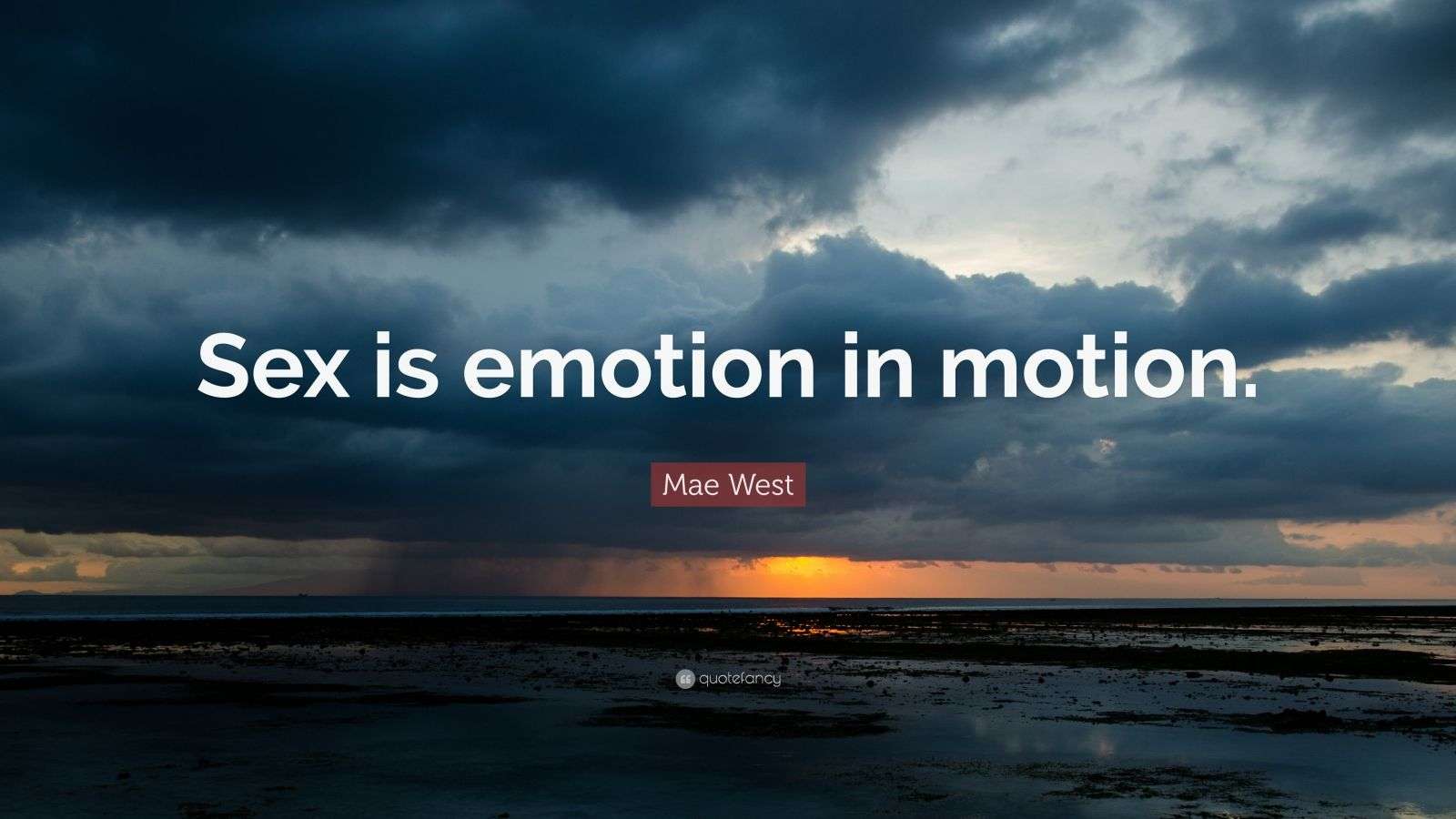 Mae West Quote: “Sex is emotion in motion.”