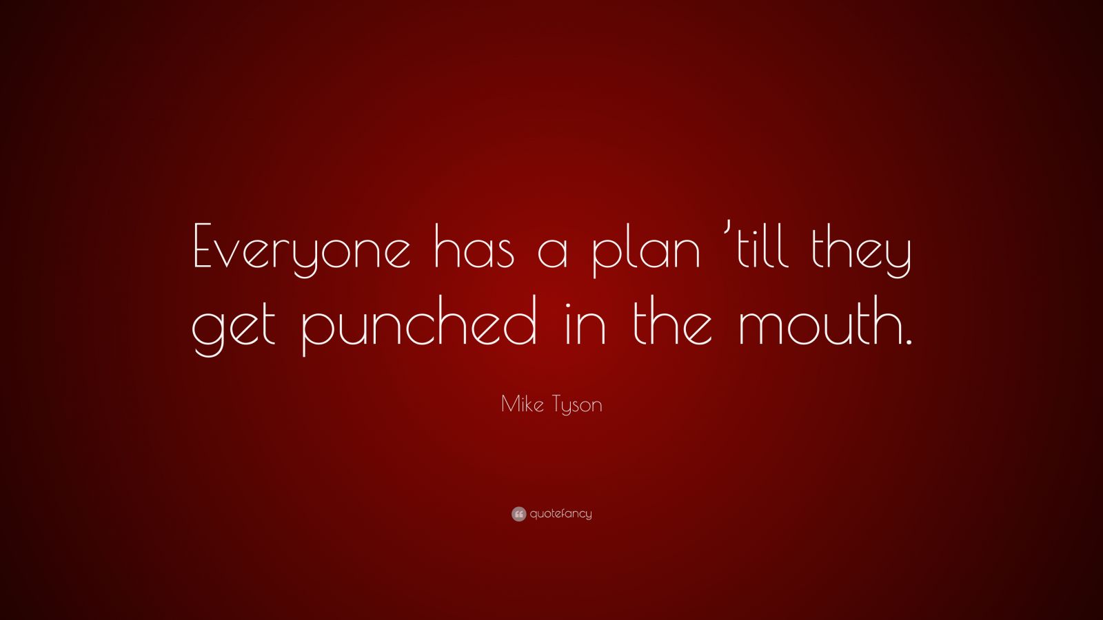 Mike Tyson Quote: “Everyone has a plan ’till they get punched in the ...