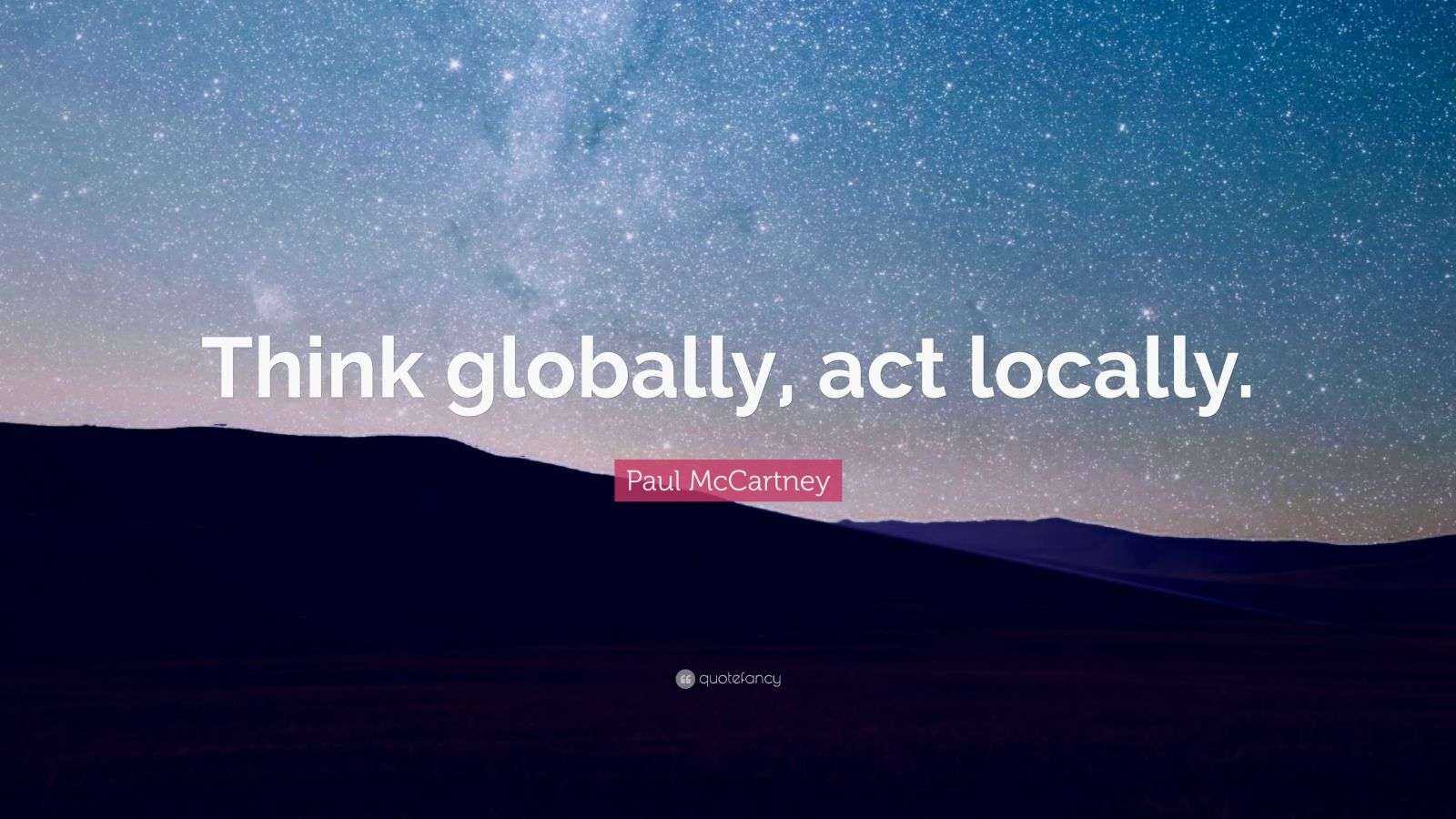 Paul McCartney Quote “Think globally, act locally.” (12 wallpapers