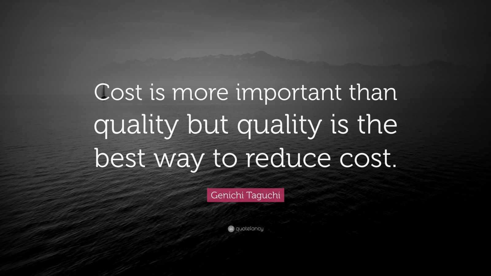 Genichi Taguchi Quote: “Cost is more important than quality but quality ...