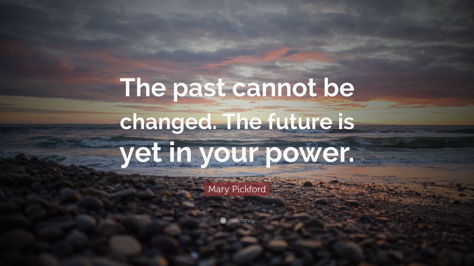 Mary Pickford Quote: “The past cannot be changed. The future is yet in ...