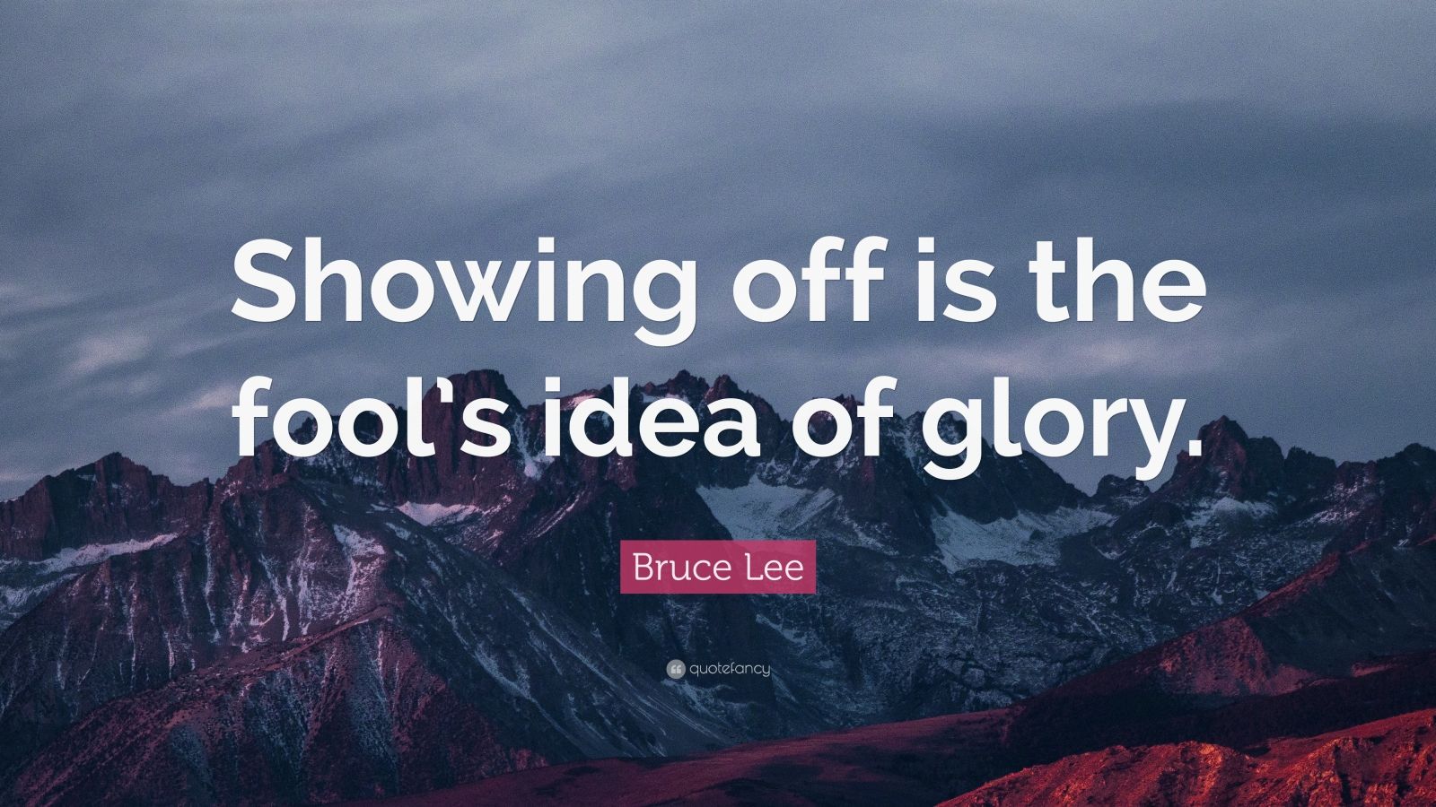 Bruce Lee Quote: “Showing off is the fool’s idea of glory.” (12