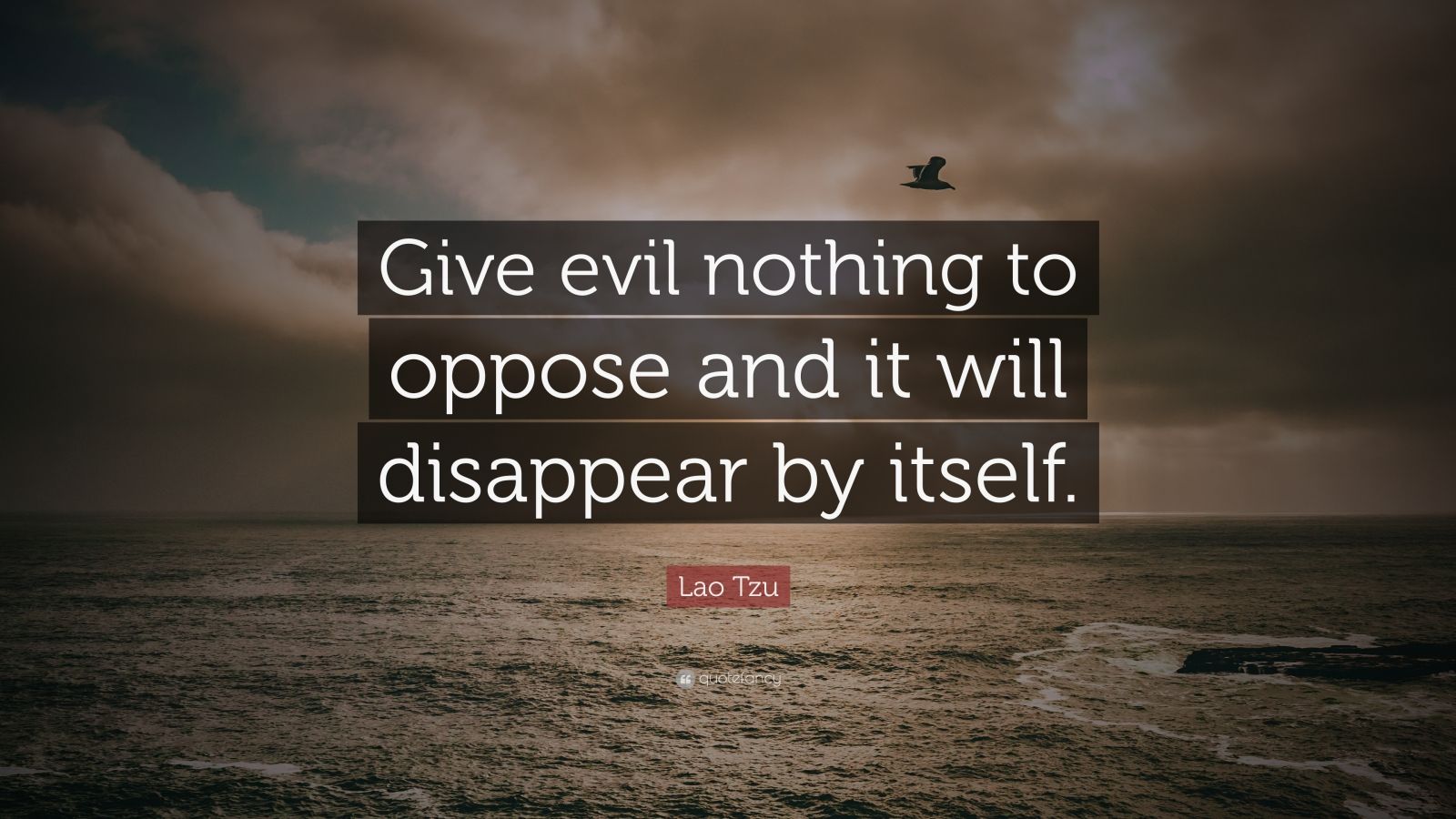 Lao Tzu Quote: “Give evil nothing to oppose and it will disappear by ...