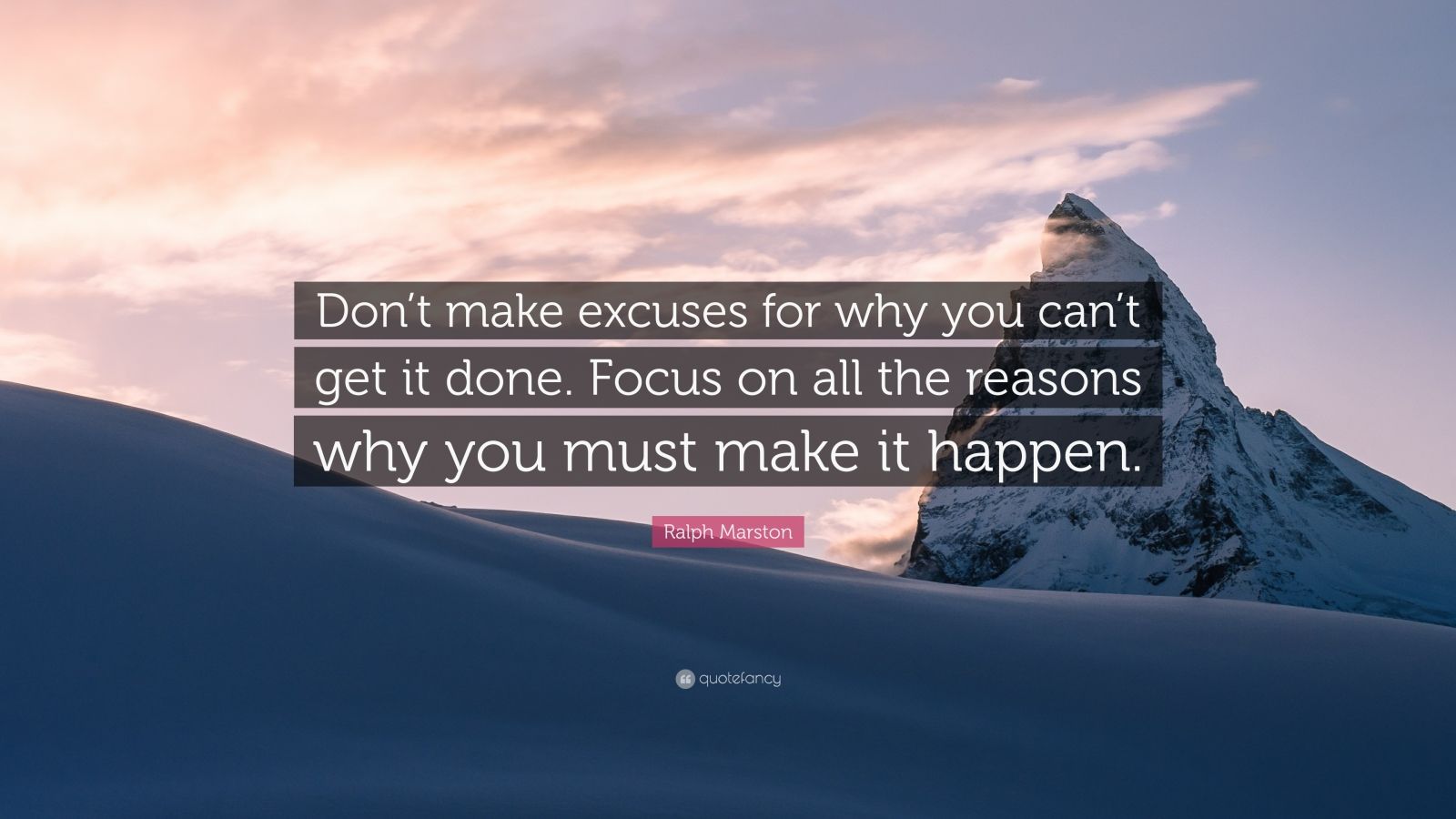 Ralph Marston Quote: “Don’t make excuses for why you can’t get it done ...