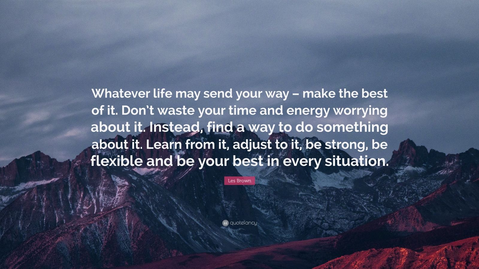 Les Brown Quote: “Whatever life may send your way – make the best of it ...