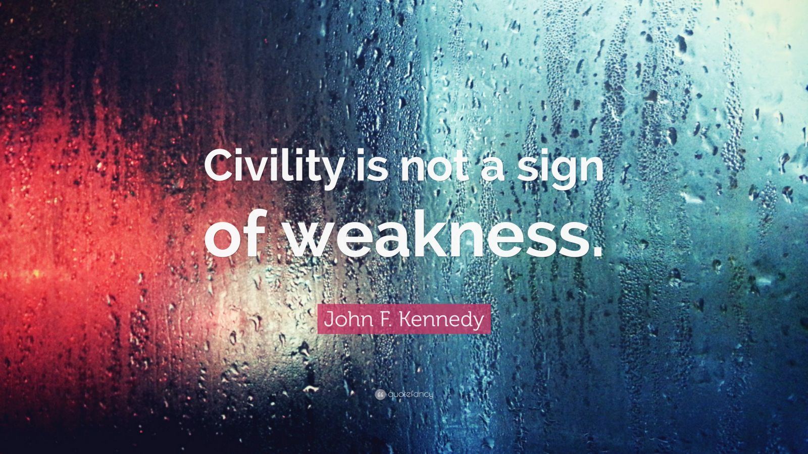 John F. Kennedy Quote: “Civility is not a sign of weakness.” (12