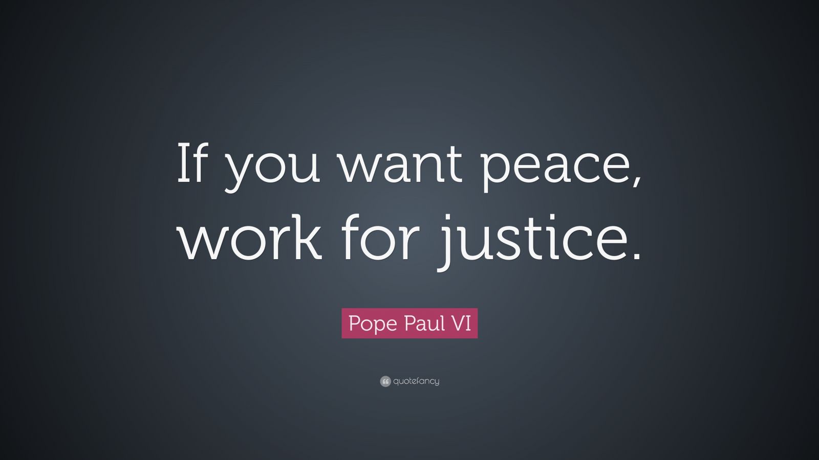 Pope Paul VI Quote “If you want peace, work for justice.” (12
